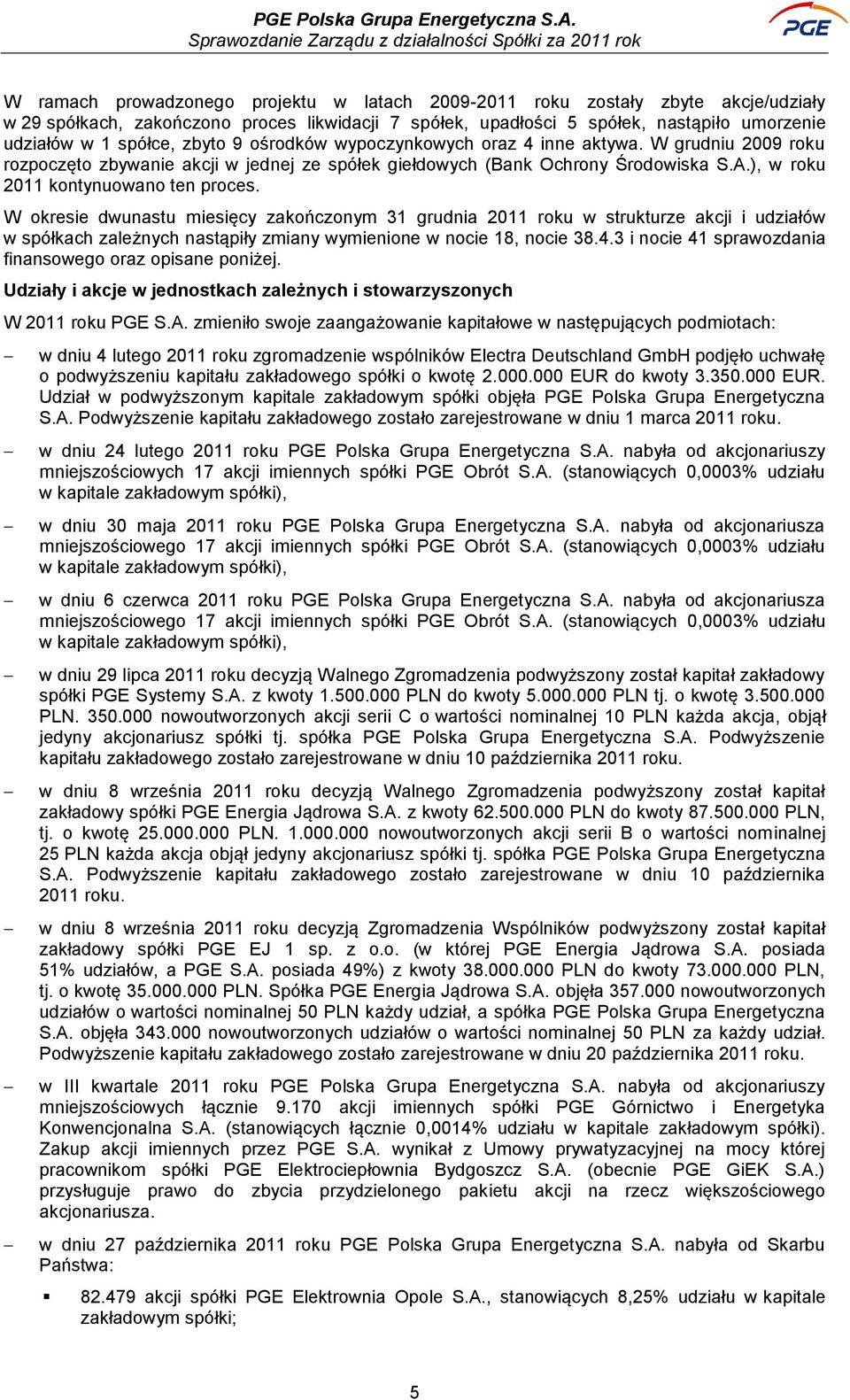 W okresie dwunastu miesięcy zakończonym 31 grudnia 2011 roku w strukturze akcji i udziałów w spółkach zależnych nastąpiły zmiany wymienione w nocie 18, nocie 38.4.