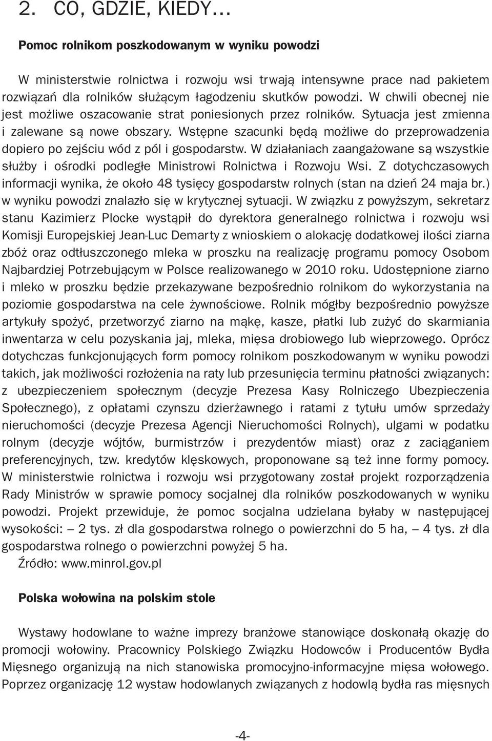 Wstępne szacunki będą możliwe do przeprowadzenia dopiero po zejściu wód z pól i gospodarstw. W działaniach zaangażowane są wszystkie służby i ośrodki podległe Ministrowi Rolnictwa i Rozwoju Wsi.