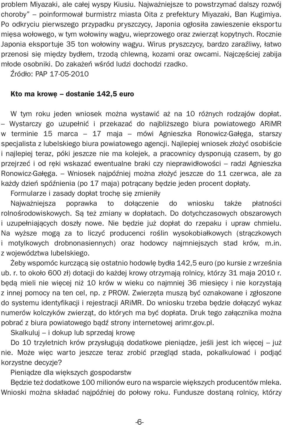 Rocznie Japonia eksportuje 35 ton wołowiny wagyu. Wirus pryszczycy, bardzo zaraźliwy, łatwo przenosi się między bydłem, trzodą chlewną, kozami oraz owcami. Najczęściej zabija młode osobniki.