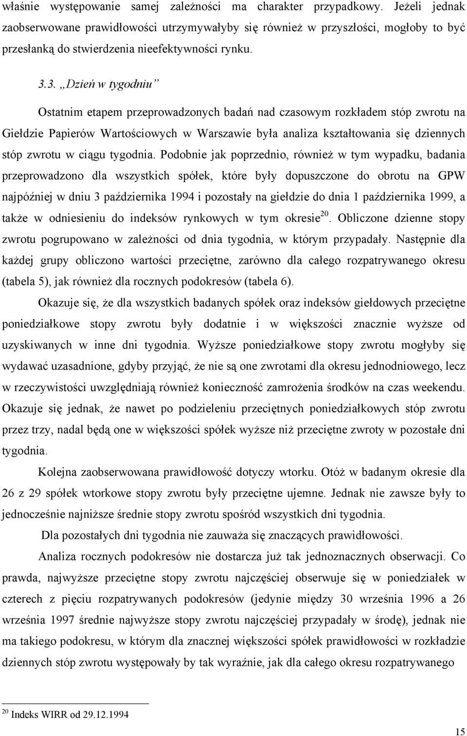 3. Dzień w tygodniu Ostatnim etapem przeprowadzonych badań nad czasowym rozkładem stóp zwrotu na Giełdzie Papierów Wartościowych w Warszawie była analiza kształtowania się dziennych stóp zwrotu w