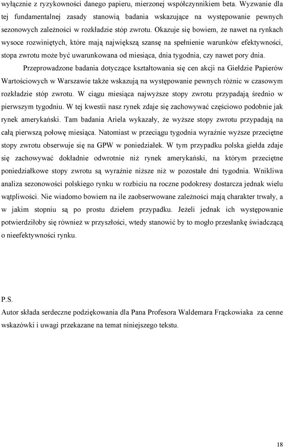 Okazuje się bowiem, że nawet na rynkach wysoce rozwiniętych, które mają największą szansę na spełnienie warunków efektywności, stopa zwrotu może być uwarunkowana od miesiąca, dnia tygodnia, czy nawet