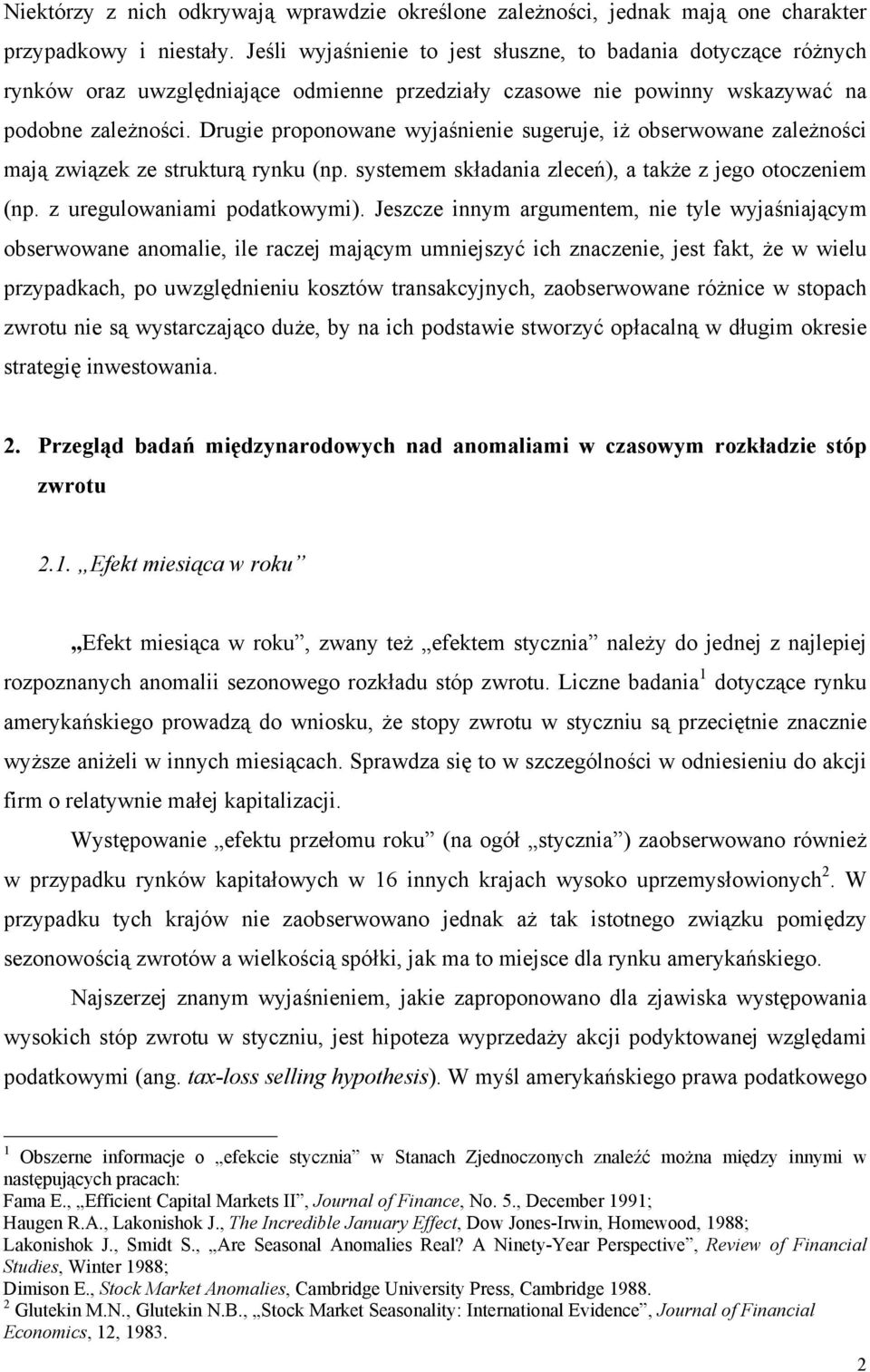 Drugie proponowane wyjaśnienie sugeruje, iż obserwowane zależności mają związek ze strukturą rynku (np. systemem składania zleceń), a także z jego otoczeniem (np. z uregulowaniami podatkowymi).