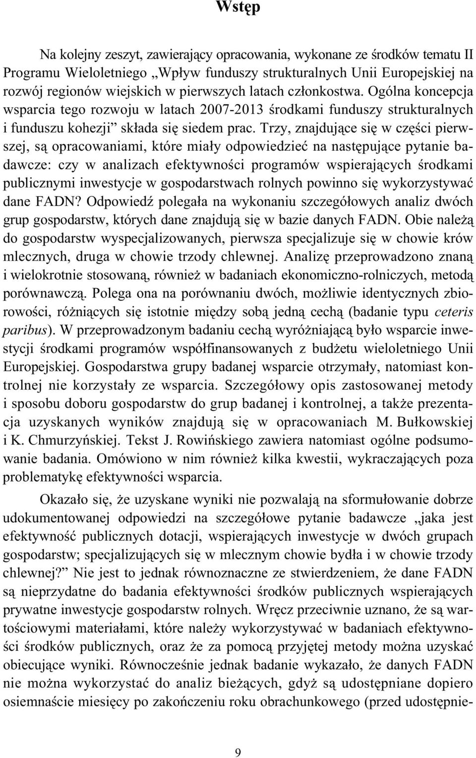 Trzy, znajduj ce si w cz ci pierwszej, s opracowaniami, które mia y odpowiedzie na nast puj ce pytanie badawcze: czy w analizach efektywno ci programów wspieraj cych rodkami publicznymi inwestycje w