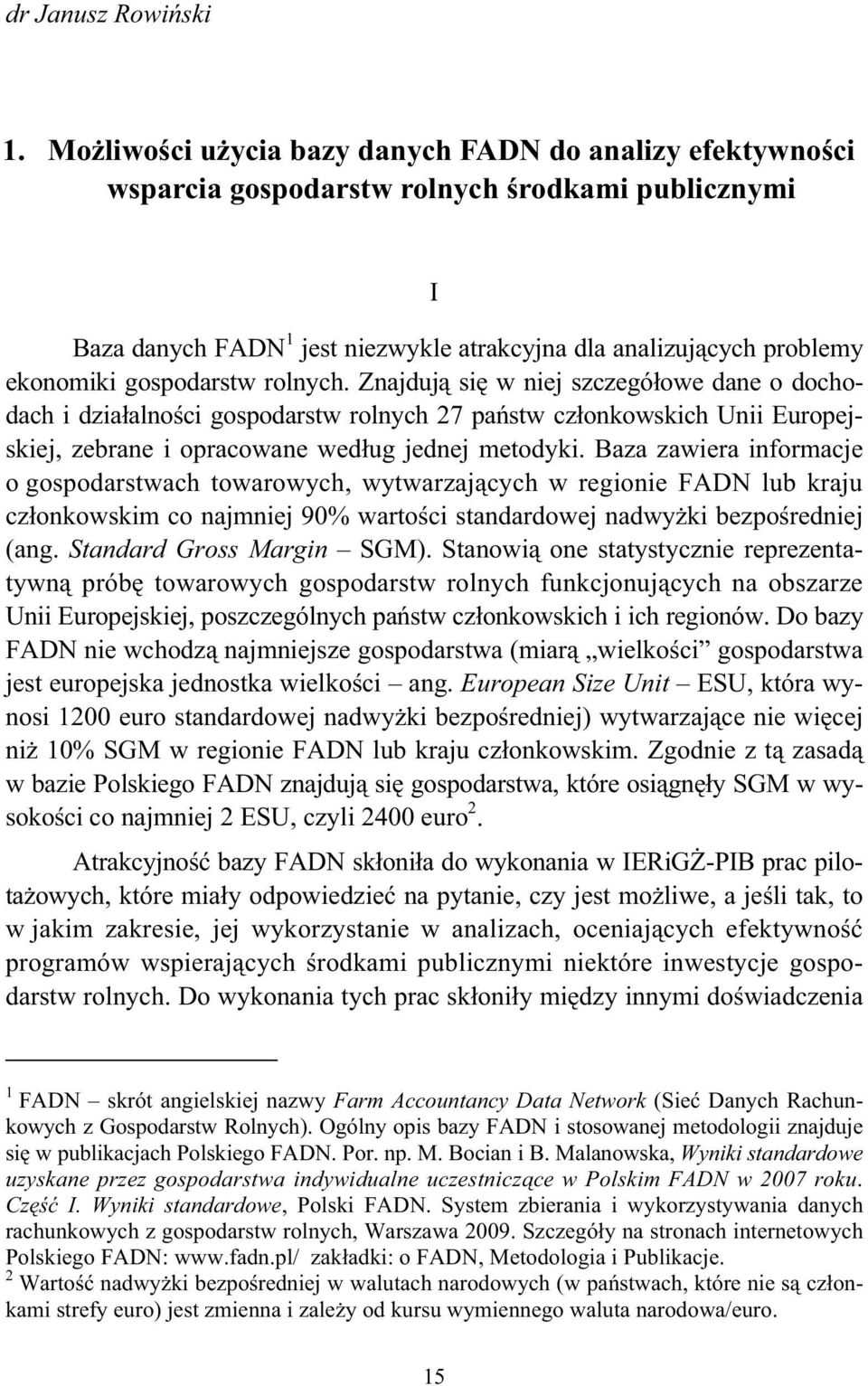 gospodarstw rolnych. Znajduj si w niej szczegó owe dane o dochodach i dzia alno ci gospodarstw rolnych 27 pa stw cz onkowskich Unii Europejskiej, zebrane i opracowane wed ug jednej metodyki.