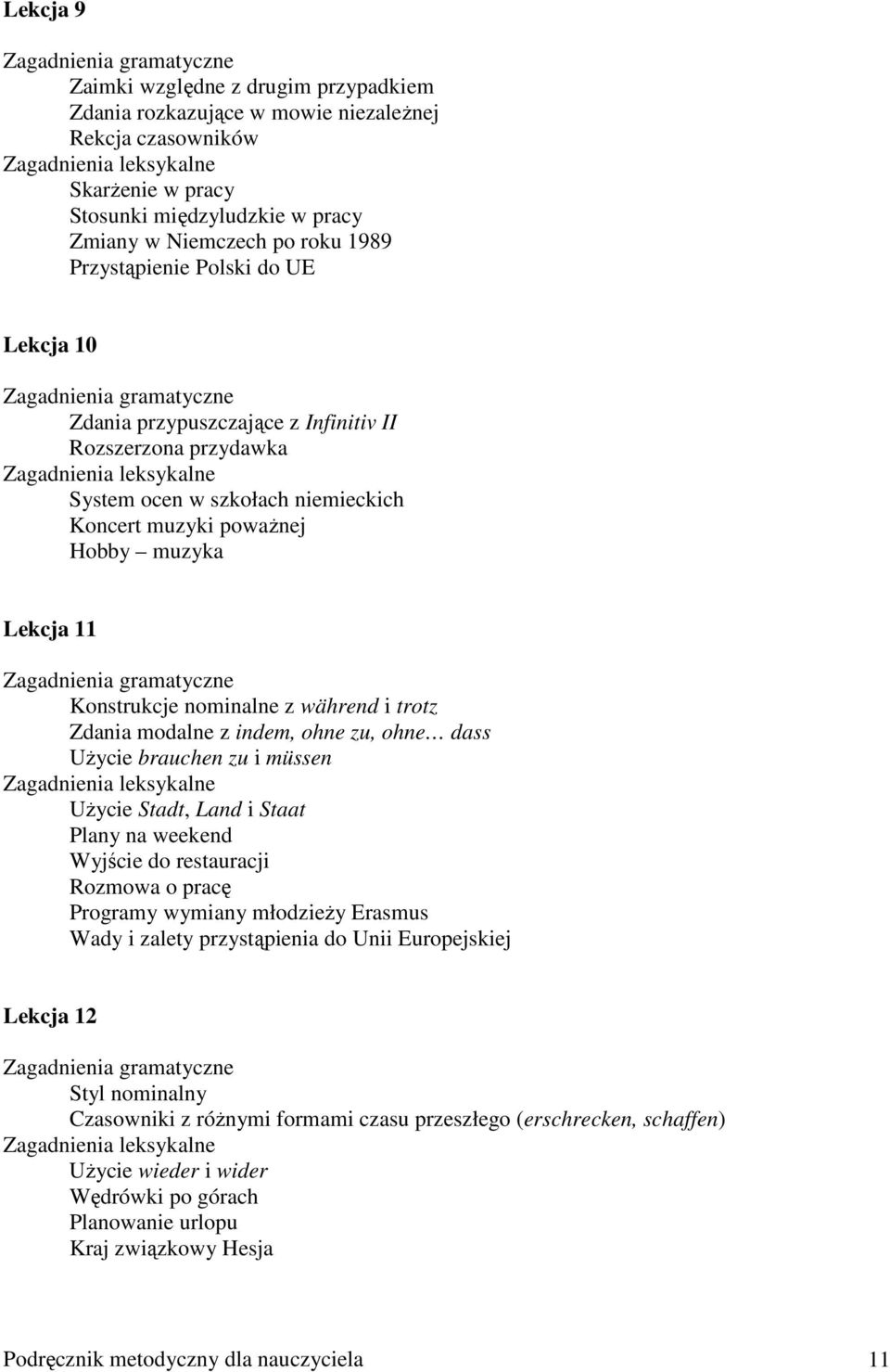 niemieckich Koncert muzyki powaŝnej Hobby muzyka Lekcja 11 Zagadnienia gramatyczne Konstrukcje nominalne z während i trotz Zdania modalne z indem, ohne zu, ohne dass UŜycie brauchen zu i müssen