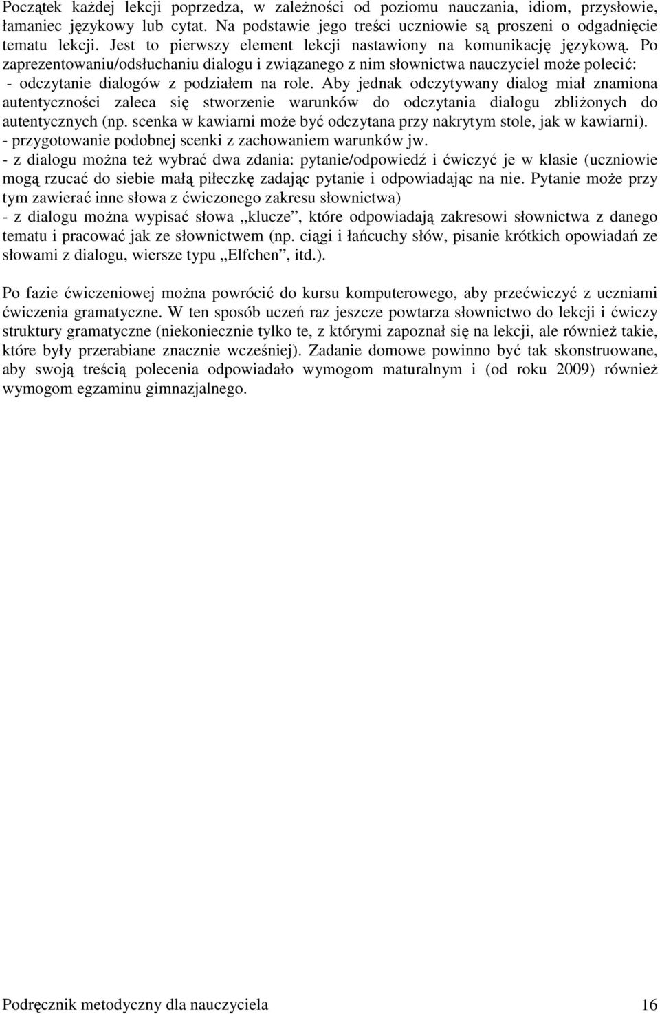 Po zaprezentowaniu/odsłuchaniu dialogu i związanego z nim słownictwa nauczyciel moŝe polecić: - odczytanie dialogów z podziałem na role.