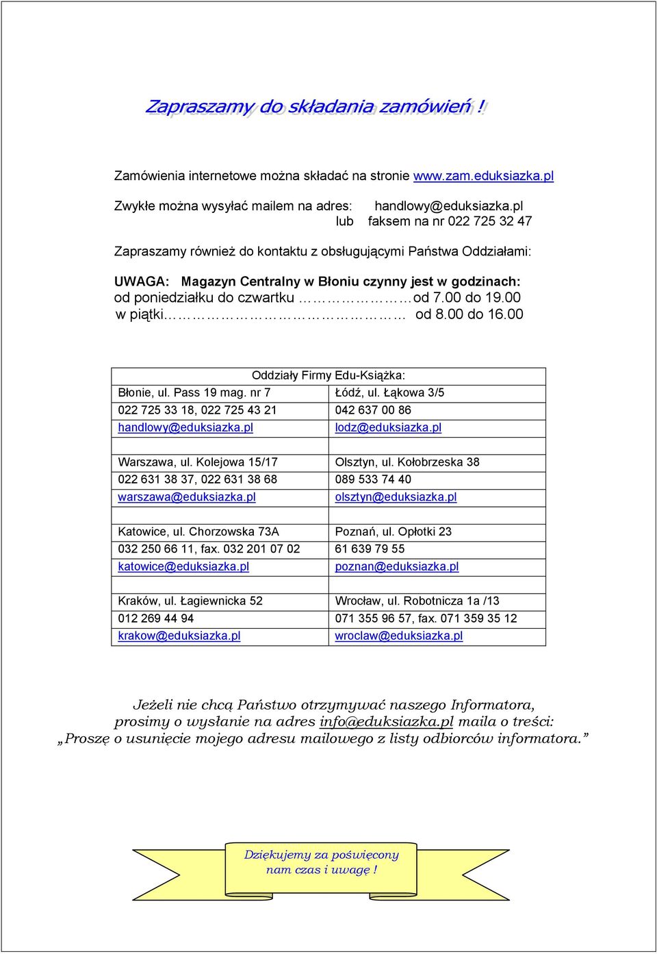 00 do 19.00 w piątki od 8.00 do 16.00 Oddziały Firmy Edu-Książka: Błonie, ul. Pass 19 mag. nr 7 Łódź, ul. Łąkowa 3/5 022 725 33 18, 022 725 43 21 042 637 00 86 handlowy@eduksiazka.pl lodz@eduksiazka.