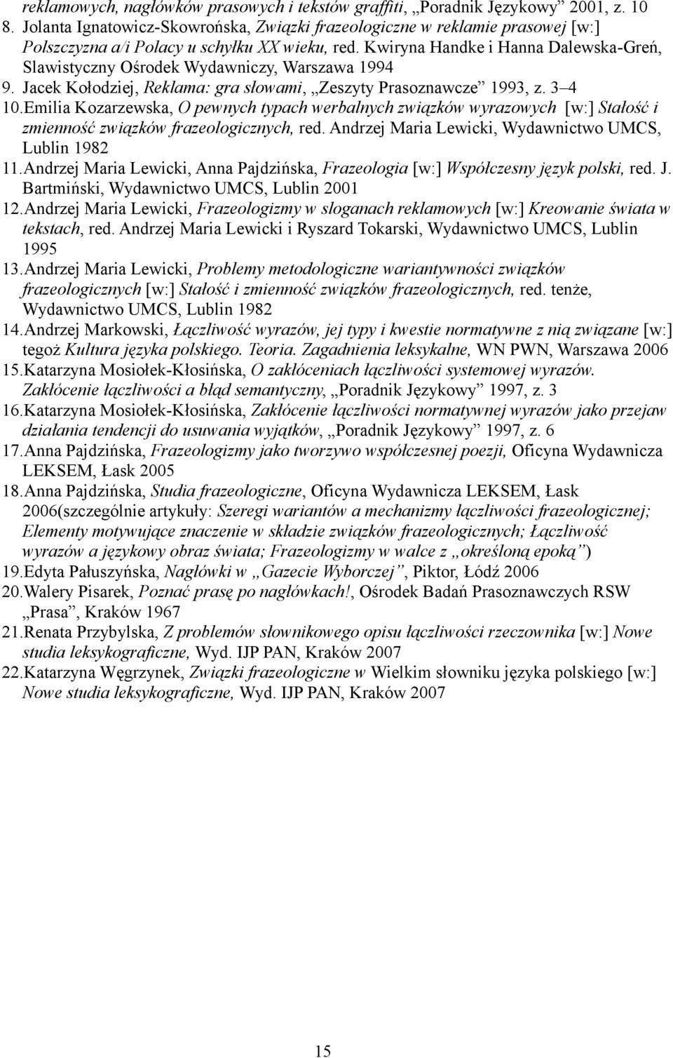 Kwiryna Handke i Hanna Dalewska-Greń, Slawistyczny Ośrodek Wydawniczy, Warszawa 1994 9. Jacek Kołodziej, Reklama: gra słowami, Zeszyty Prasoznawcze 1993, z. 3 4 10.