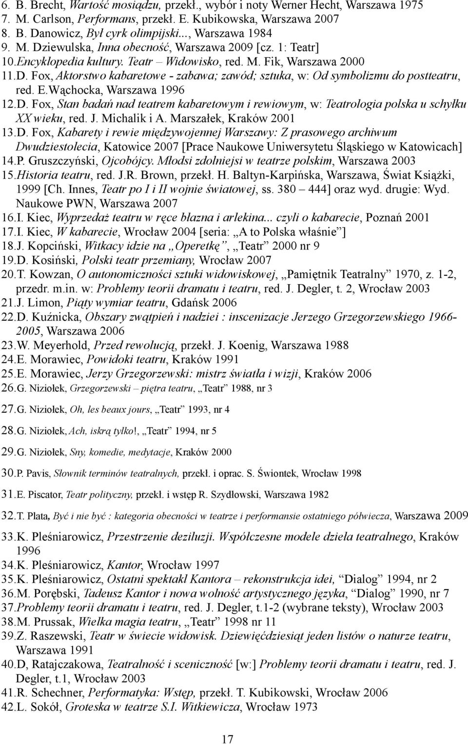 E.Wąchocka, Warszawa 1996 12.D. Fox, Stan badań nad teatrem kabaretowym i rewiowym, w: Teatrologia polska u schyłku XX wieku, red. J. Michalik i A. Marszałek, Kraków 2001 13.D. Fox, Kabarety i rewie międzywojennej Warszawy: Z prasowego archiwum Dwudziestolecia, Katowice 2007 [Prace Naukowe Uniwersytetu Śląskiego w Katowicach] 14.