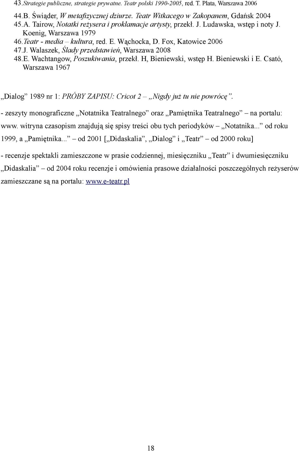 E. Wachtangow, Poszukiwania, przekł. H, Bieniewski, wstęp H. Bieniewski i E. Csató, Warszawa 1967 Dialog 1989 nr 1: PRÓBY ZAPISU: Cricot 2 Nigdy już tu nie powrócę.