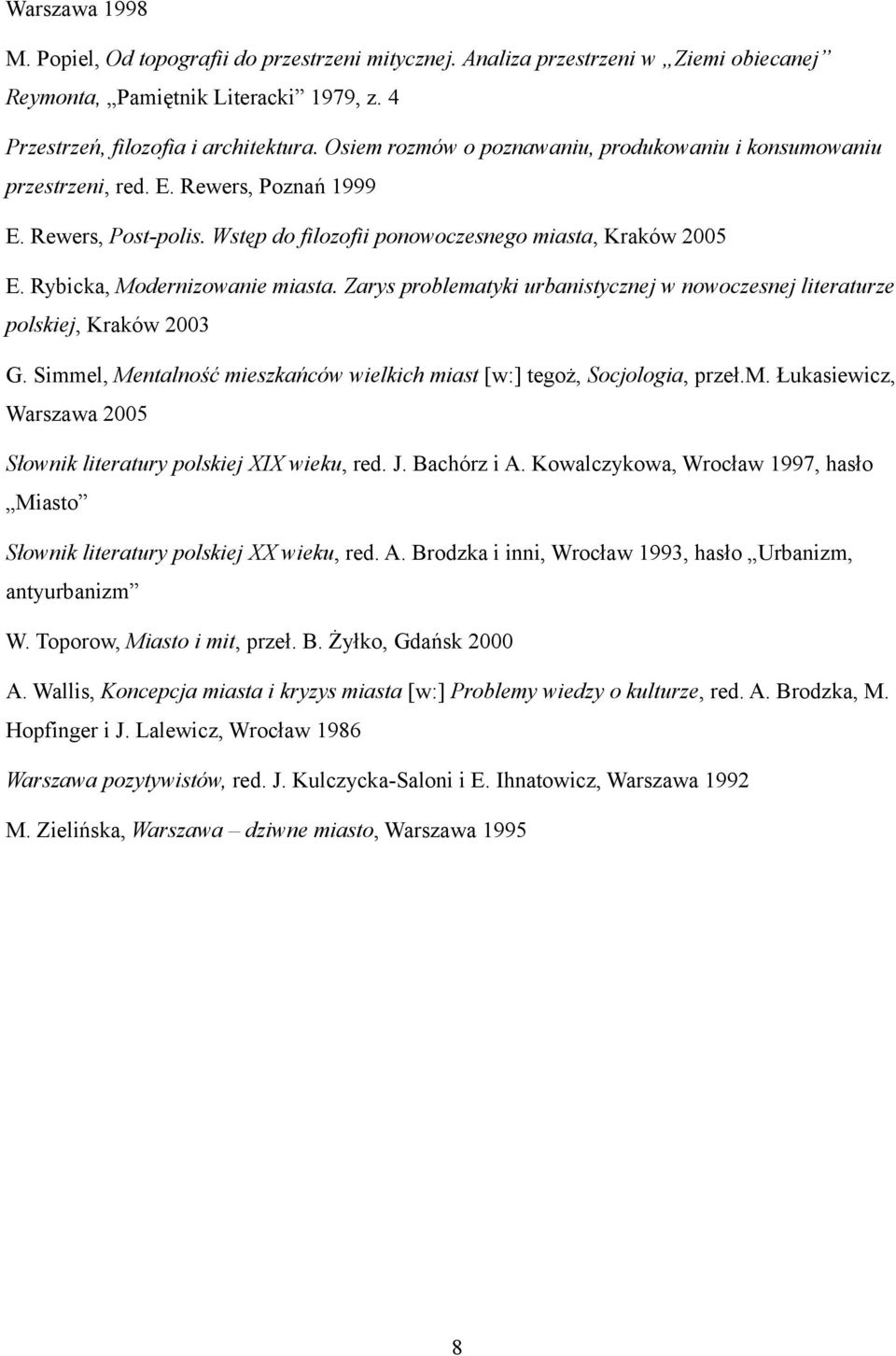 Rybicka, Modernizowanie miasta. Zarys problematyki urbanistycznej w nowoczesnej literaturze polskiej, Kraków 2003 G. Simmel, Mentalność mieszkańców wielkich miast [w:] tegoż, Socjologia, przeł.m. Łukasiewicz, Warszawa 2005 Słownik literatury polskiej XIX wieku, red.