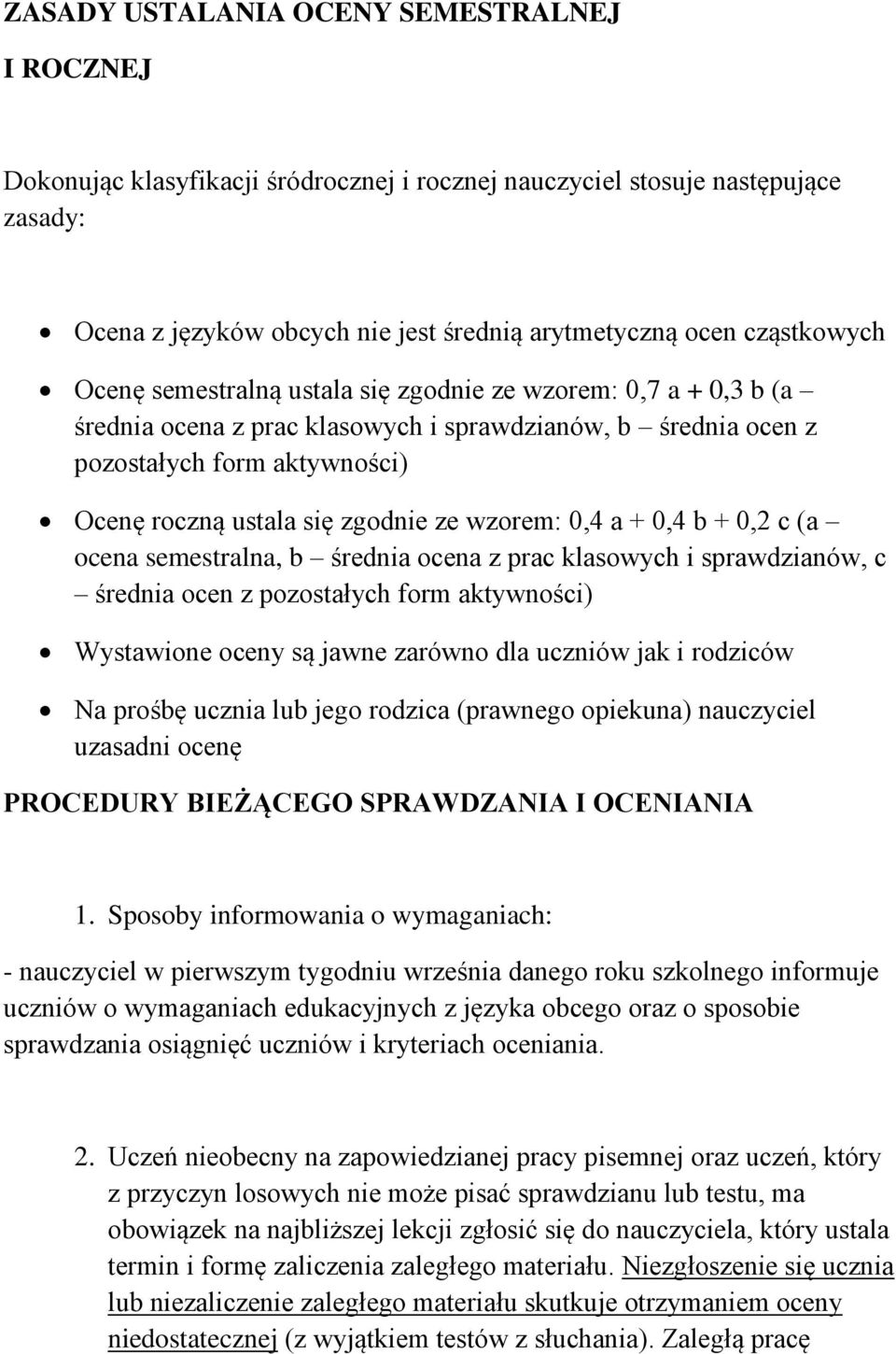 wzorem: 0,4 a + 0,4 b + 0,2 c (a ocena semestralna, b średnia ocena z prac klasowych i sprawdzianów, c średnia ocen z pozostałych form aktywności) Wystawione oceny są jawne zarówno dla uczniów jak i