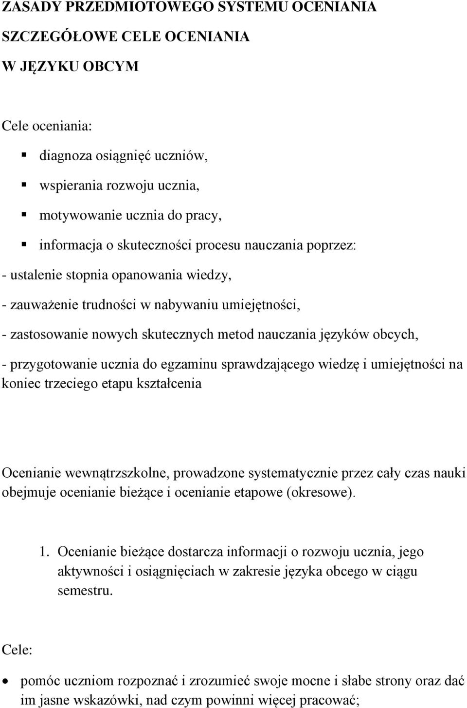 przygotowanie ucznia do egzaminu sprawdzającego wiedzę i umiejętności na koniec trzeciego etapu kształcenia Ocenianie wewnątrzszkolne, prowadzone systematycznie przez cały czas nauki obejmuje