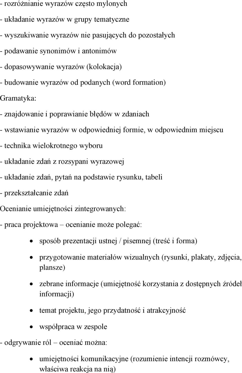 wielokrotnego wyboru - układanie zdań z rozsypani wyrazowej - układanie zdań, pytań na podstawie rysunku, tabeli - przekształcanie zdań Ocenianie umiejętności zintegrowanych: - praca projektowa