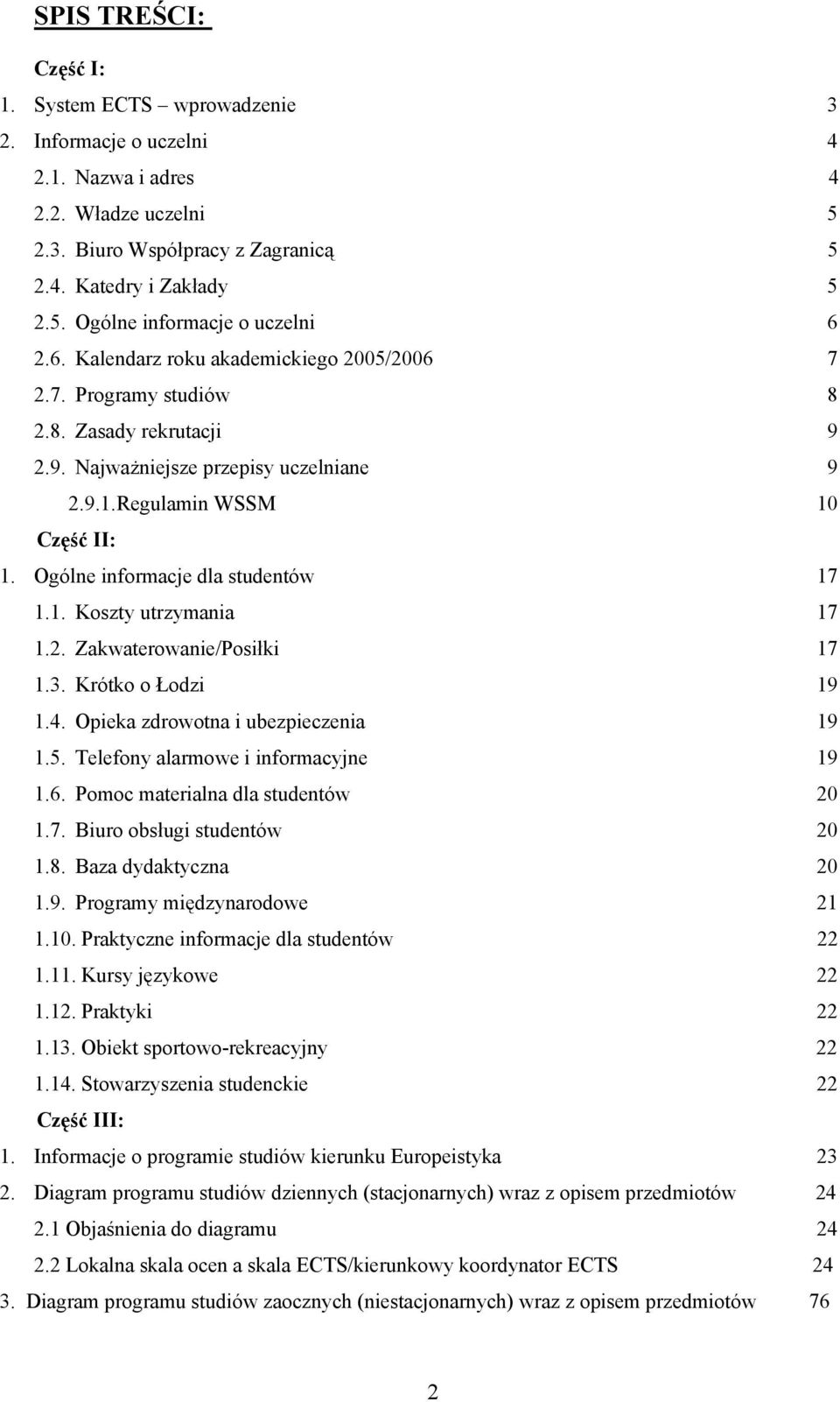 1. Koszty utrzymania 17 1.. Zakwaterowanie/Posiłki 17 1.3. Krótko o Łodzi 19 1.4. Opieka zdrowotna i ubezpieczenia 19 1.5. Telefony alarmowe i informacyjne 19 1.6. Pomoc materialna dla studentów 0 1.