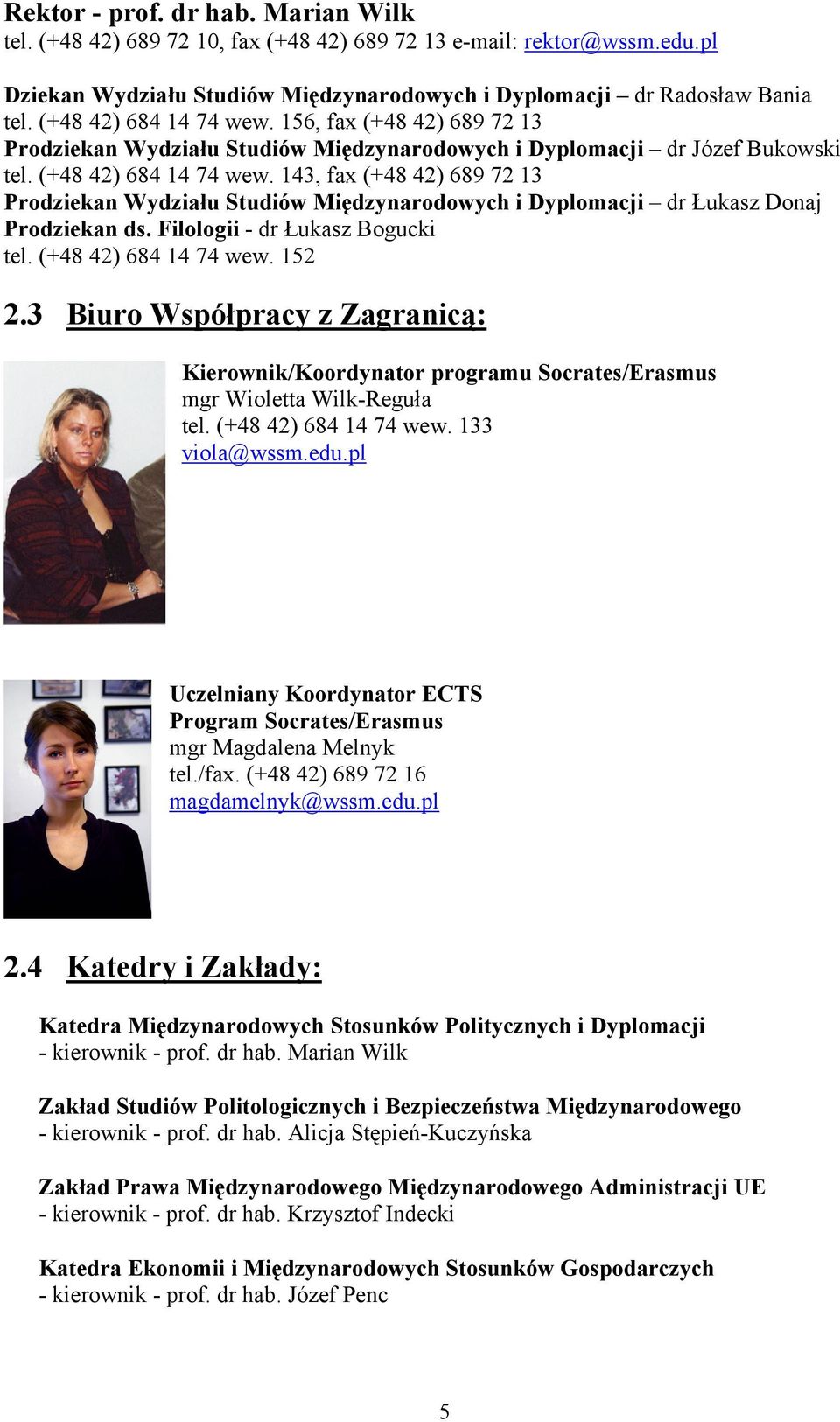 143, fax (+48 4) 689 7 13 Prodziekan Wydziału Studiów Międzynarodowych i Dyplomacji dr Łukasz Donaj Prodziekan ds. Filologii - dr Łukasz Bogucki tel. (+48 4) 684 14 74 wew. 15.