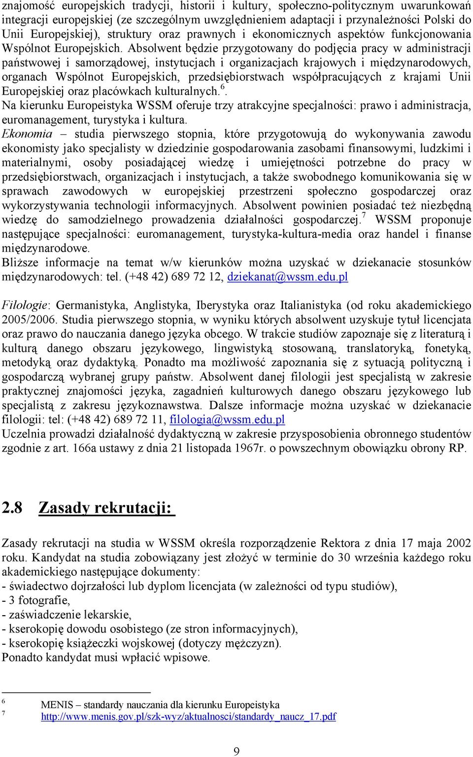 Absolwent będzie przygotowany do podjęcia pracy w administracji państwowej i samorządowej, instytucjach i organizacjach krajowych i międzynarodowych, organach Wspólnot Europejskich,