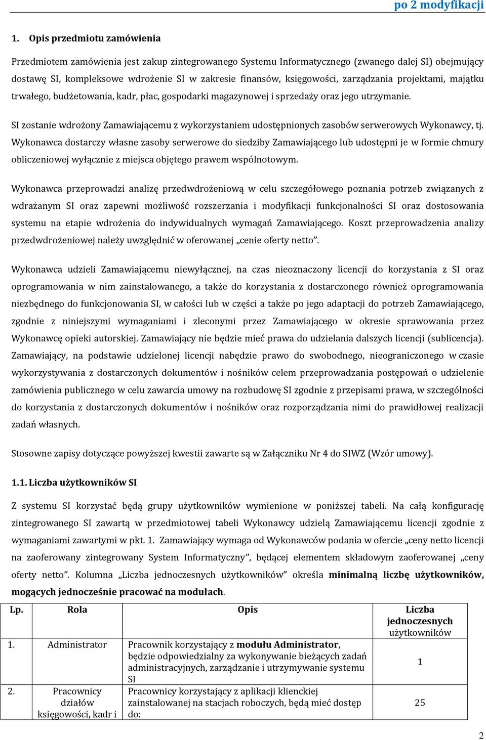 SI zostanie wdrożony Zamawiającemu z wykorzystaniem udostępnionych zasobów serwerowych Wykonawcy, tj.