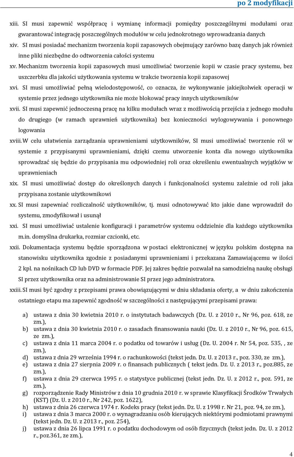 Mechanizm tworzenia kopii zapasowych musi umożliwiać tworzenie kopii w czasie pracy systemu, bez uszczerbku dla jakości użytkowania systemu w trakcie tworzenia kopii zapasowej xvi.