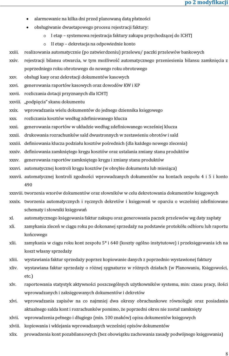 rejestracji bilansu otwarcia, w tym możliwość automatycznego przeniesienia bilansu zamknięcia z poprzedniego roku obrotowego do nowego roku obrotowego xxv.