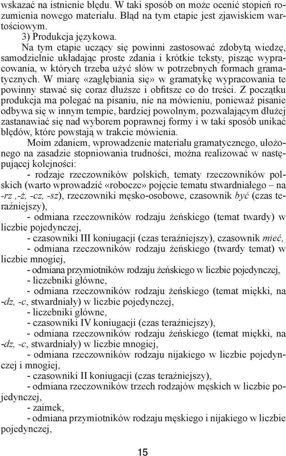 W miarę «zagłębiania się» w gramatykę wypracowania te powinny stawać się coraz dłuższe i obfitsze co do treści.