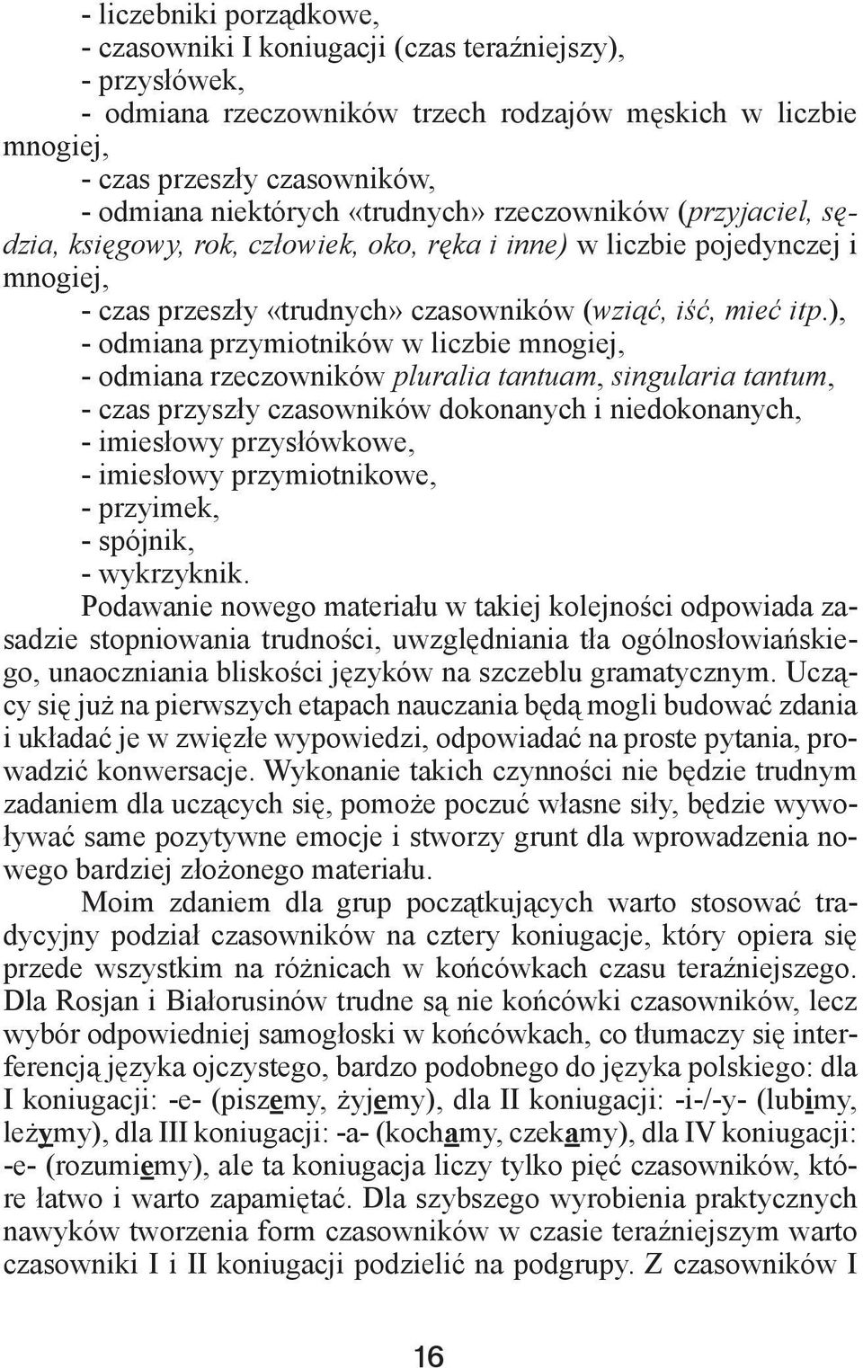 ), - odmiana przymiotników w liczbie mnogiej, - odmiana rzeczowników pluralia tantuam, singularia tantum, - czas przyszły czasowników dokonanych i niedokonanych, - imiesłowy przysłówkowe, - imiesłowy