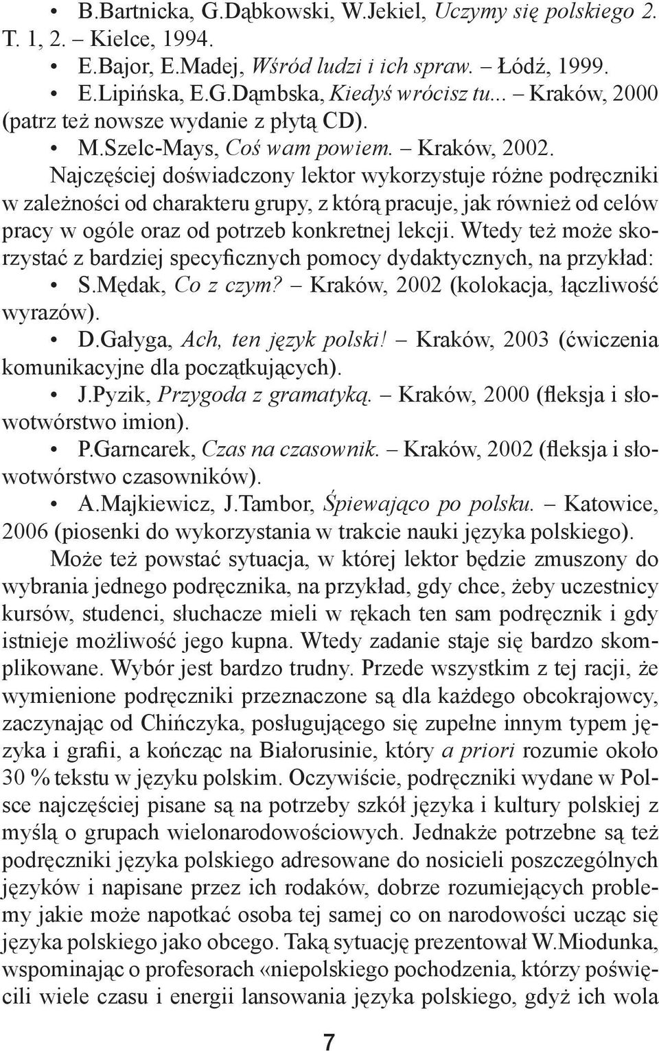 Najczęściej doświadczony lektor wykorzystuje różne podręczniki w zależności od charakteru grupy, z którą pracuje, jak również od celów pracy w ogóle oraz od potrzeb konkretnej lekcji.