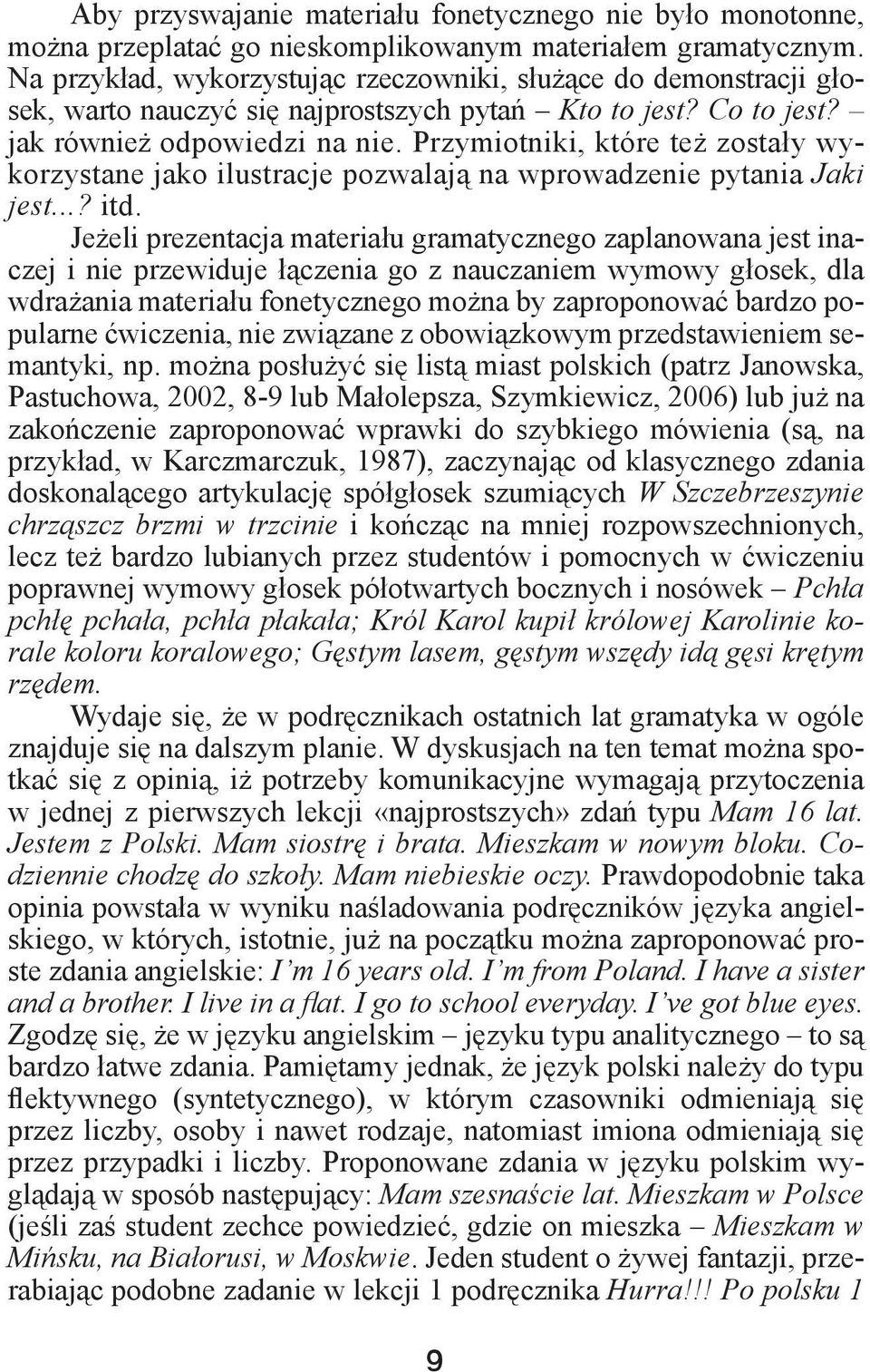 Przymiotniki, które też zostały wykorzystane jako ilustracje pozwalają na wprowadzenie pytania Jaki jest...? itd.