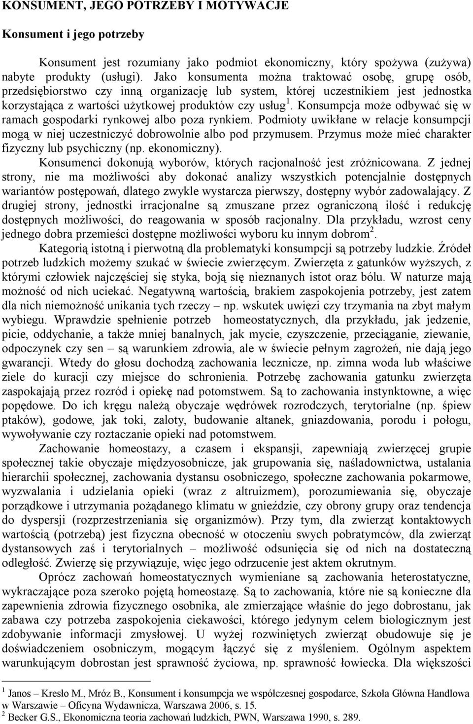 Konsumpcja może odbywać się w ramach gospodarki rynkowej albo poza rynkiem. Podmioty uwikłane w relacje konsumpcji mogą w niej uczestniczyć dobrowolnie albo pod przymusem.