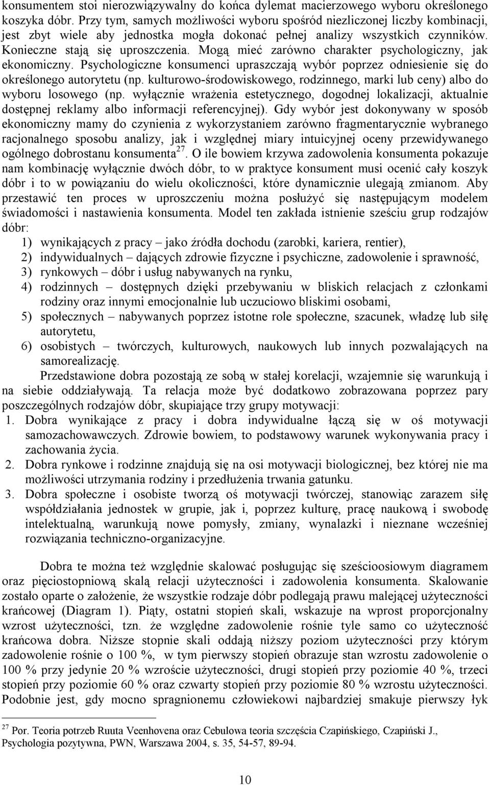 Mogą mieć zarówno charakter psychologiczny, jak ekonomiczny. Psychologiczne konsumenci upraszczają wybór poprzez odniesienie się do określonego autorytetu (np.