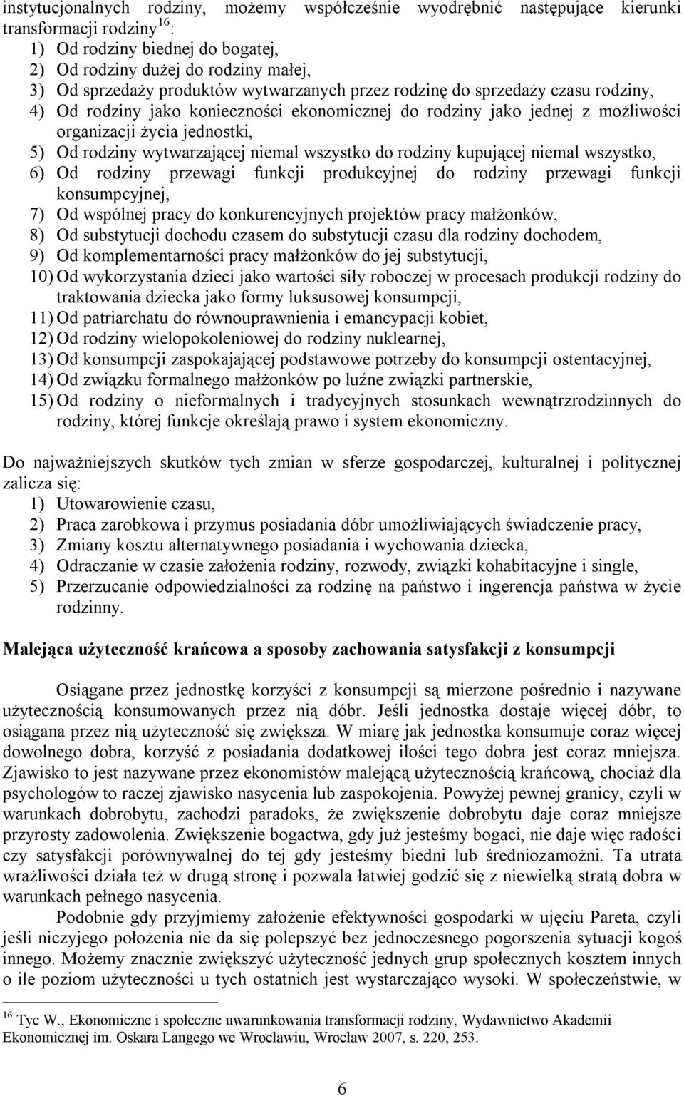 wytwarzającej niemal wszystko do rodziny kupującej niemal wszystko, 6) Od rodziny przewagi funkcji produkcyjnej do rodziny przewagi funkcji konsumpcyjnej, 7) Od wspólnej pracy do konkurencyjnych