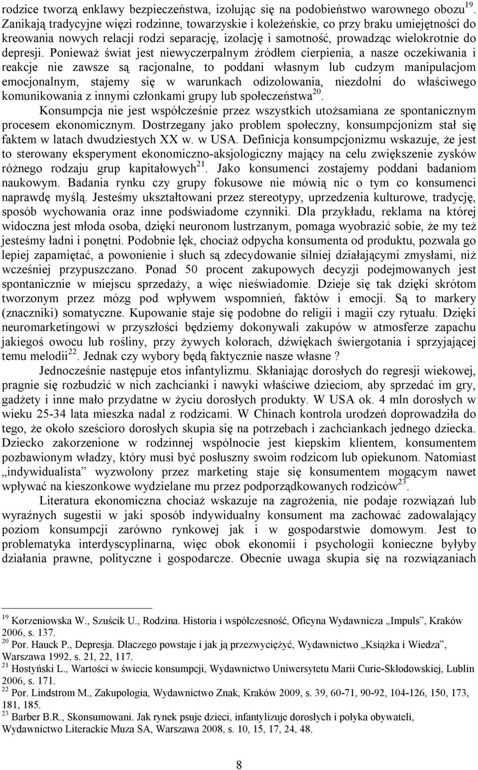 Ponieważ świat jest niewyczerpalnym źródłem cierpienia, a nasze oczekiwania i reakcje nie zawsze są racjonalne, to poddani własnym lub cudzym manipulacjom emocjonalnym, stajemy się w warunkach