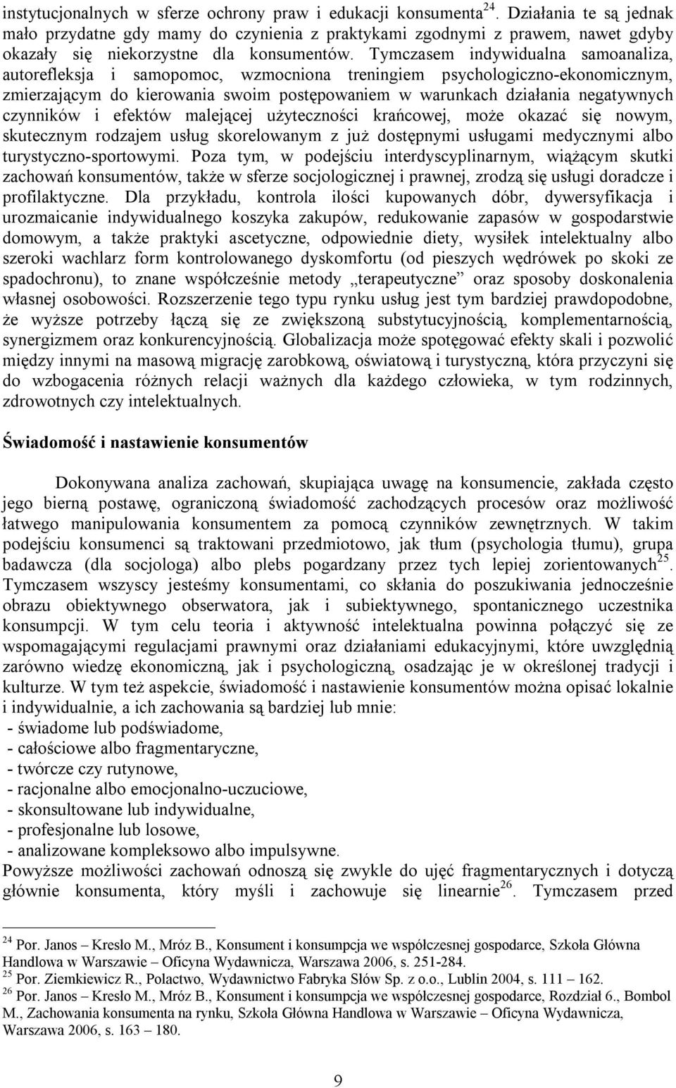 Tymczasem indywidualna samoanaliza, autorefleksja i samopomoc, wzmocniona treningiem psychologiczno-ekonomicznym, zmierzającym do kierowania swoim postępowaniem w warunkach działania negatywnych