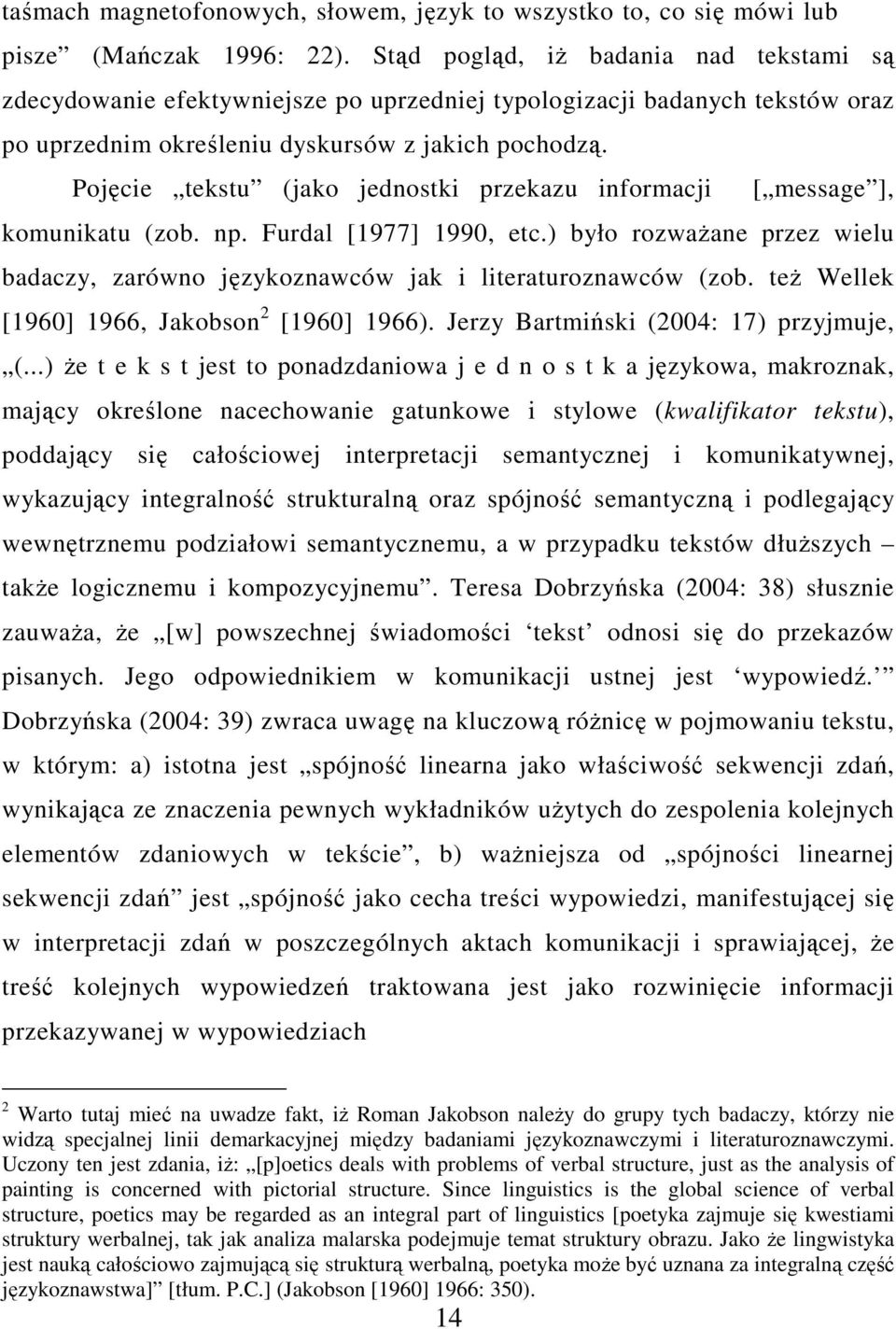 Pojęcie tekstu (jako jednostki przekazu informacji [ message ], komunikatu (zob. np. Furdal [1977] 1990, etc.) było rozwaŝane przez wielu badaczy, zarówno językoznawców jak i literaturoznawców (zob.