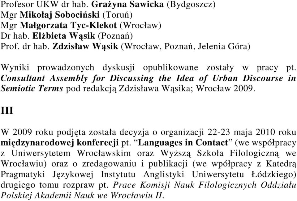 III W 2009 roku podjęta została decyzja o organizacji 22-23 maja 2010 roku międzynarodowej konferecji pt.