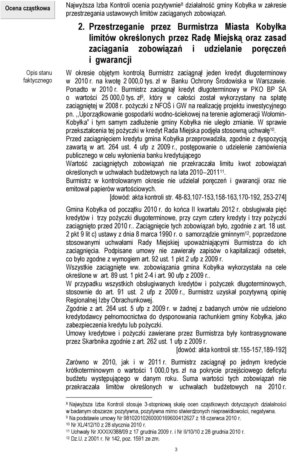 jeden kredyt długoterminowy w 2010 r. na kwotę 2 000,0 tys. zł w Banku Ochrony Środowiska w Warszawie. Ponadto w 2010 r. Burmistrz zaciągnął kredyt długoterminowy w PKO BP SA o wartości 25 000,0 tys.