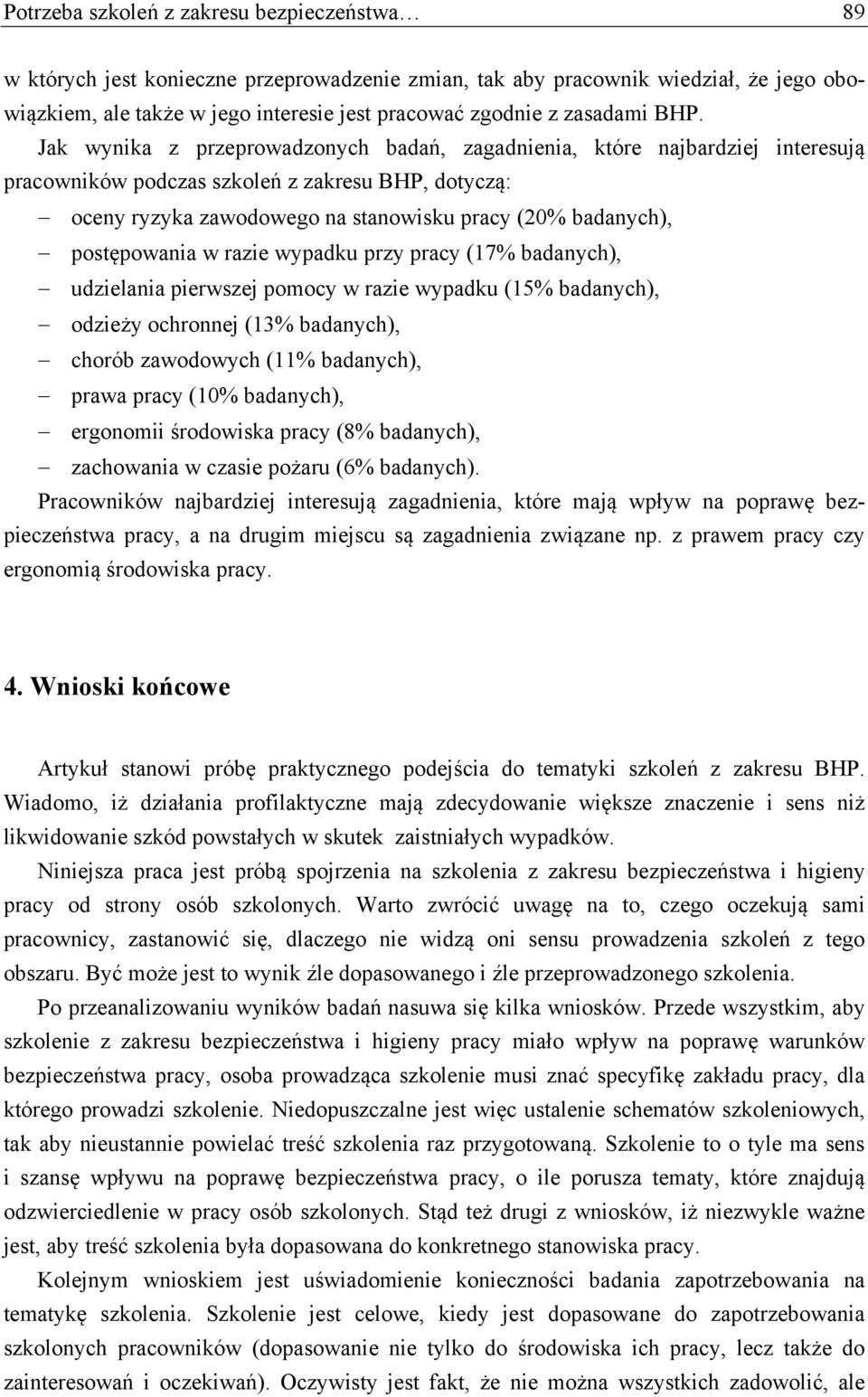 Jak wynika z przeprowadzonych badań, zagadnienia, które najbardziej interesują pracowników podczas szkoleń z zakresu BHP, dotyczą: oceny ryzyka zawodowego na stanowisku pracy (20% badanych),