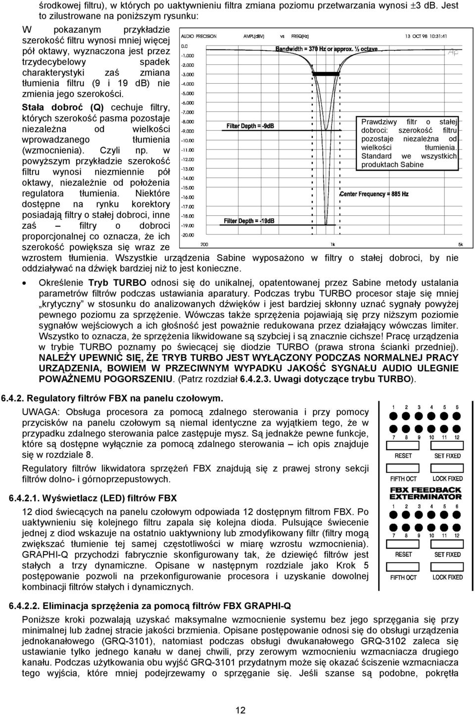 filtru (9 i 19 db) nie zmienia jego szerokości. Stała dobroć (Q) cechuje filtry, których szerokość pasma pozostaje niezależna od wielkości wprowadzanego tłumienia (wzmocnienia). Czyli np.