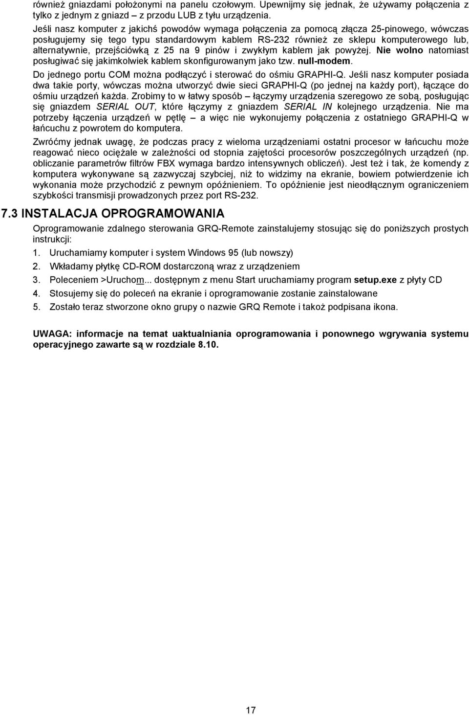 przejściówką z 25 na 9 pinów i zwykłym kablem jak powyżej. Nie wolno natomiast posługiwać się jakimkolwiek kablem skonfigurowanym jako tzw. null-modem.