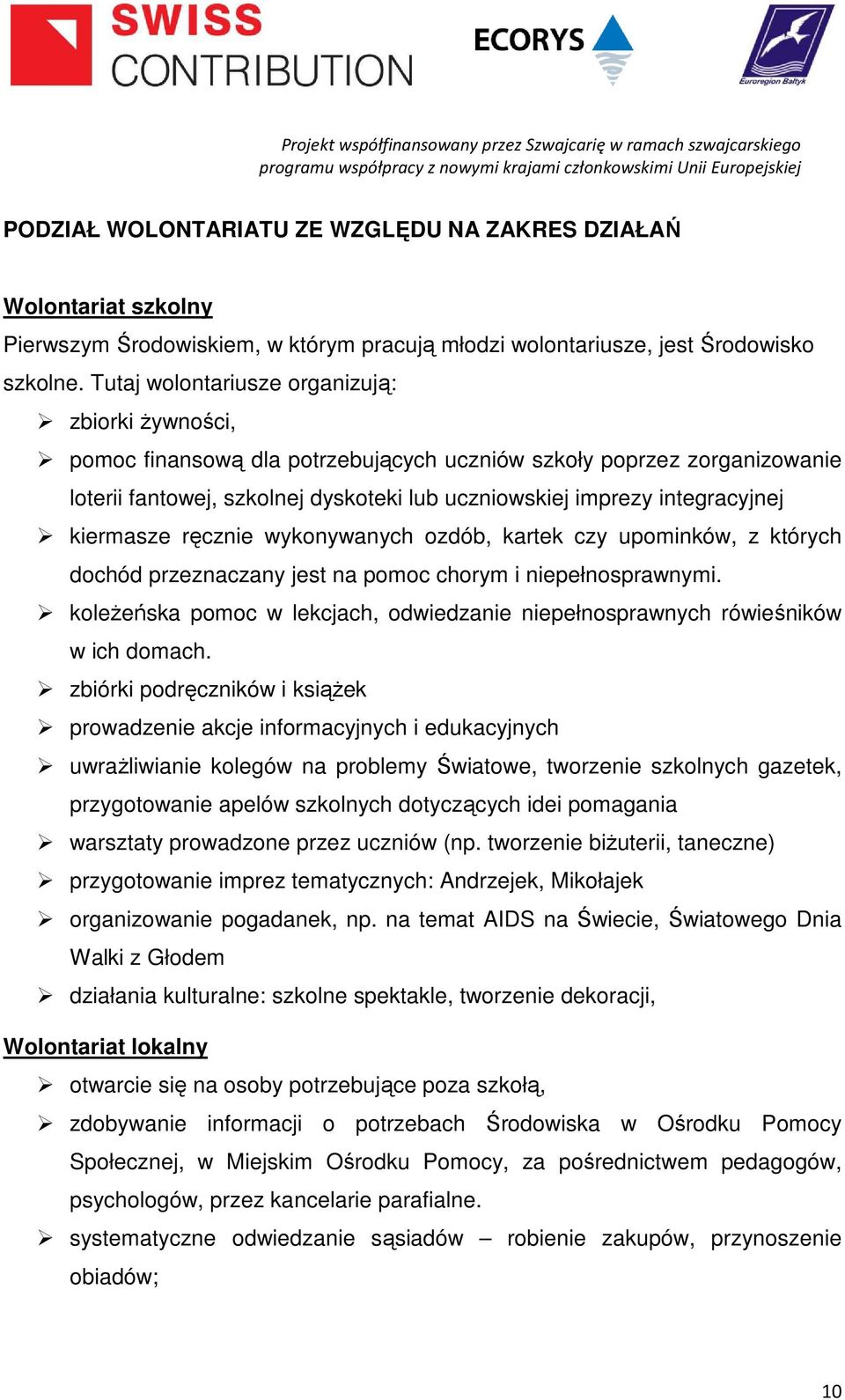 kiermasze ręcznie wykonywanych ozdób, kartek czy upominków, z których dochód przeznaczany jest na pomoc chorym i niepełnosprawnymi.