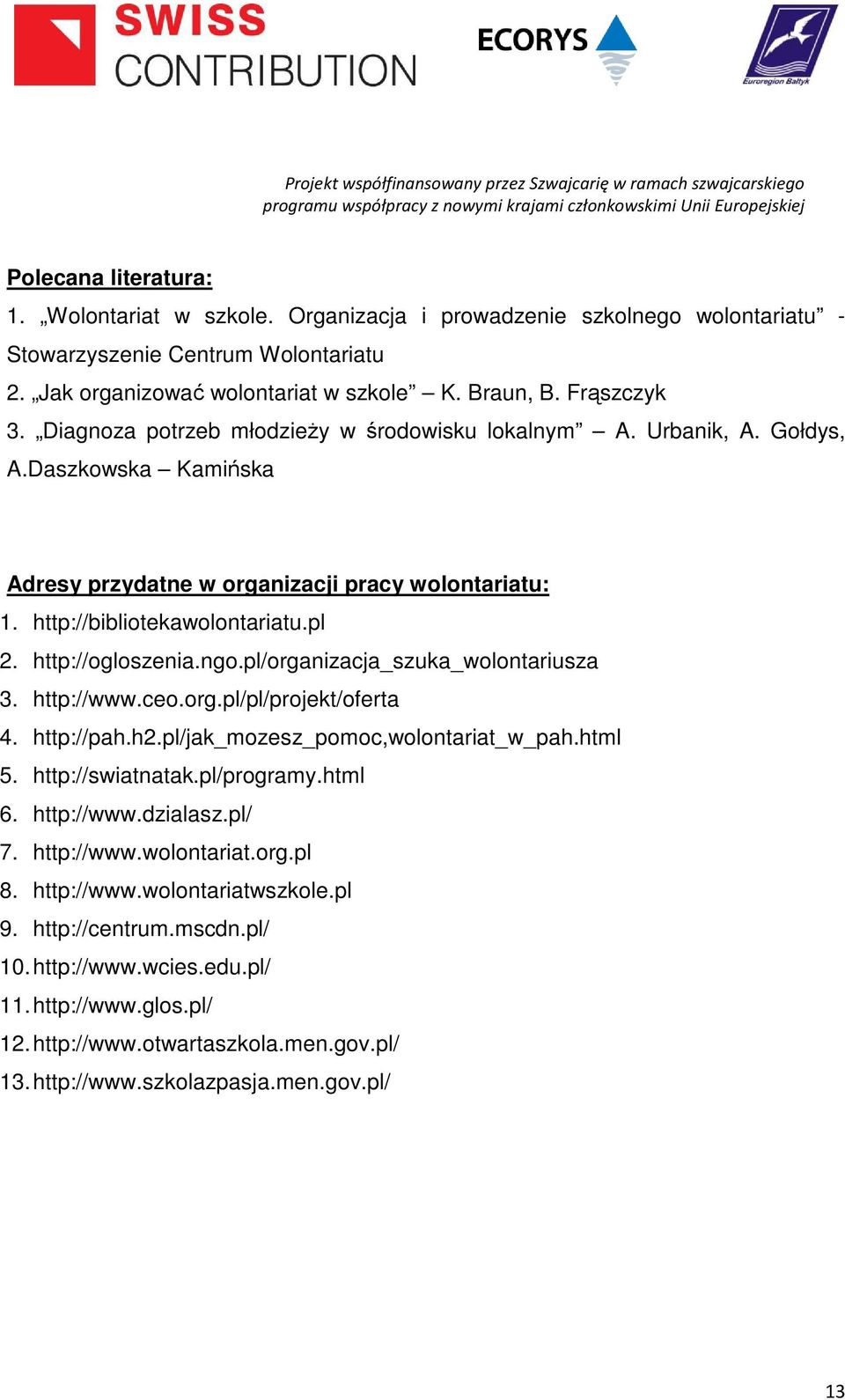 http://ogloszenia.ngo.pl/organizacja_szuka_wolontariusza 3. http://www.ceo.org.pl/pl/projekt/oferta 4. http://pah.h2.pl/jak_mozesz_pomoc,wolontariat_w_pah.html 5. http://swiatnatak.pl/programy.html 6.