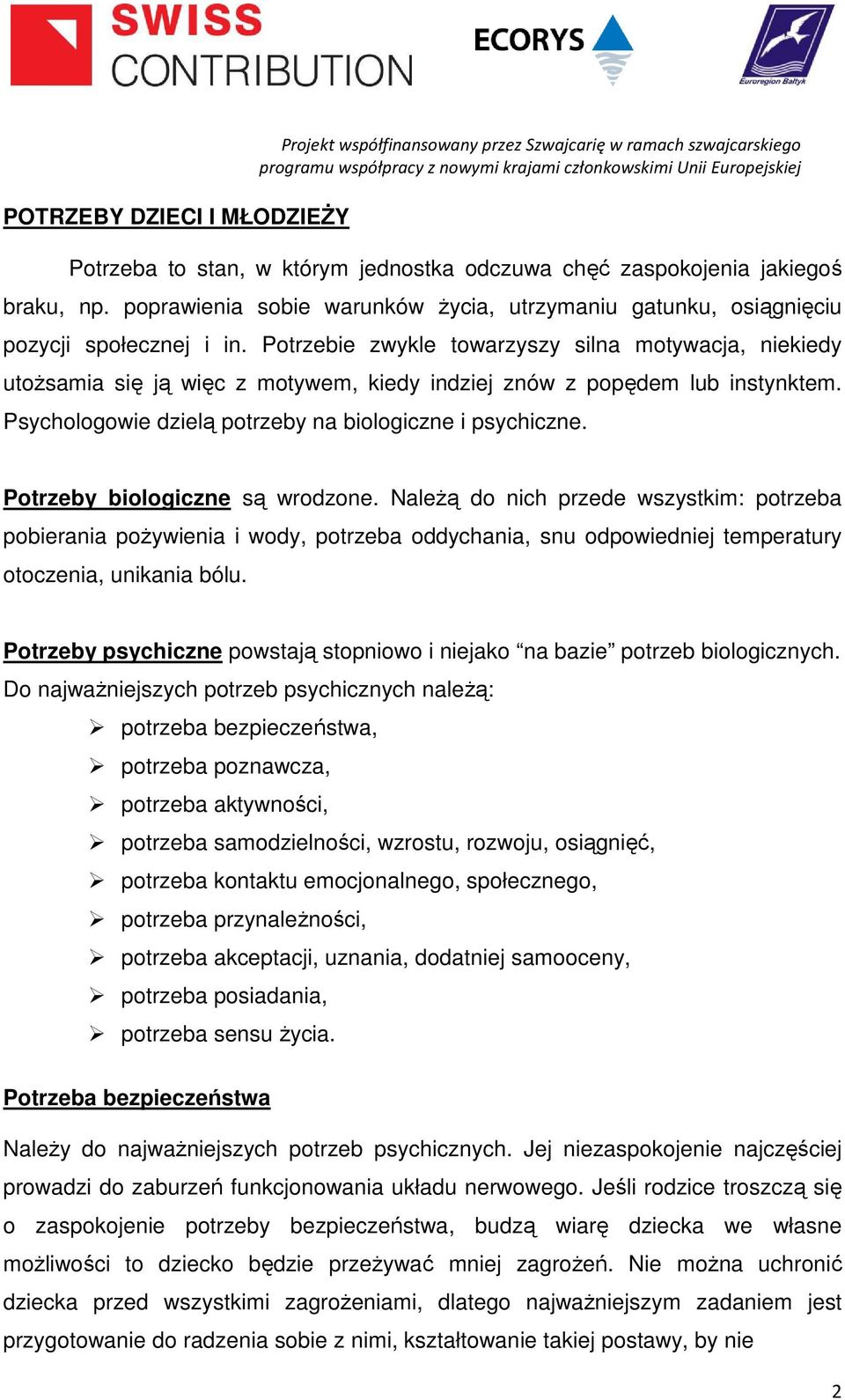 Potrzebie zwykle towarzyszy silna motywacja, niekiedy utożsamia się ją więc z motywem, kiedy indziej znów z popędem lub instynktem. Psychologowie dzielą potrzeby na biologiczne i psychiczne.