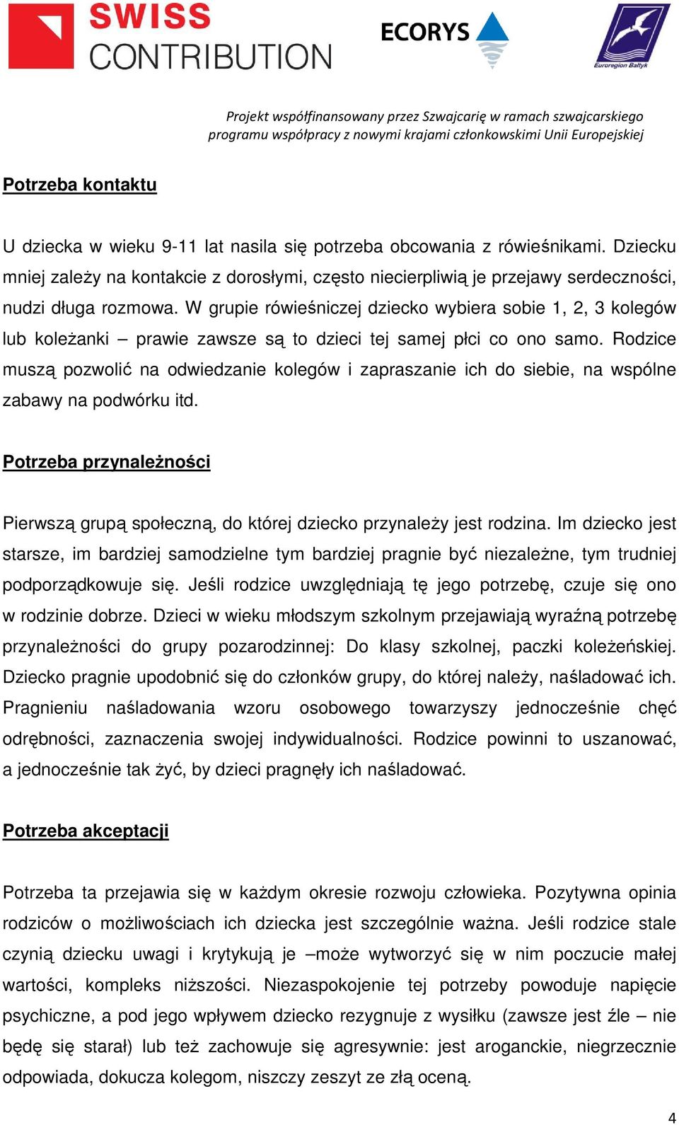 W grupie rówieśniczej dziecko wybiera sobie 1, 2, 3 kolegów lub koleżanki prawie zawsze są to dzieci tej samej płci co ono samo.