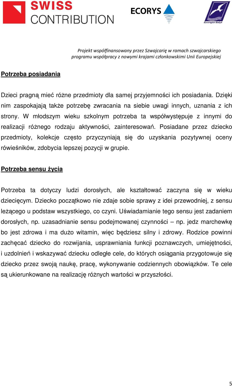 Posiadane przez dziecko przedmioty, kolekcje często przyczyniają się do uzyskania pozytywnej oceny rówieśników, zdobycia lepszej pozycji w grupie.