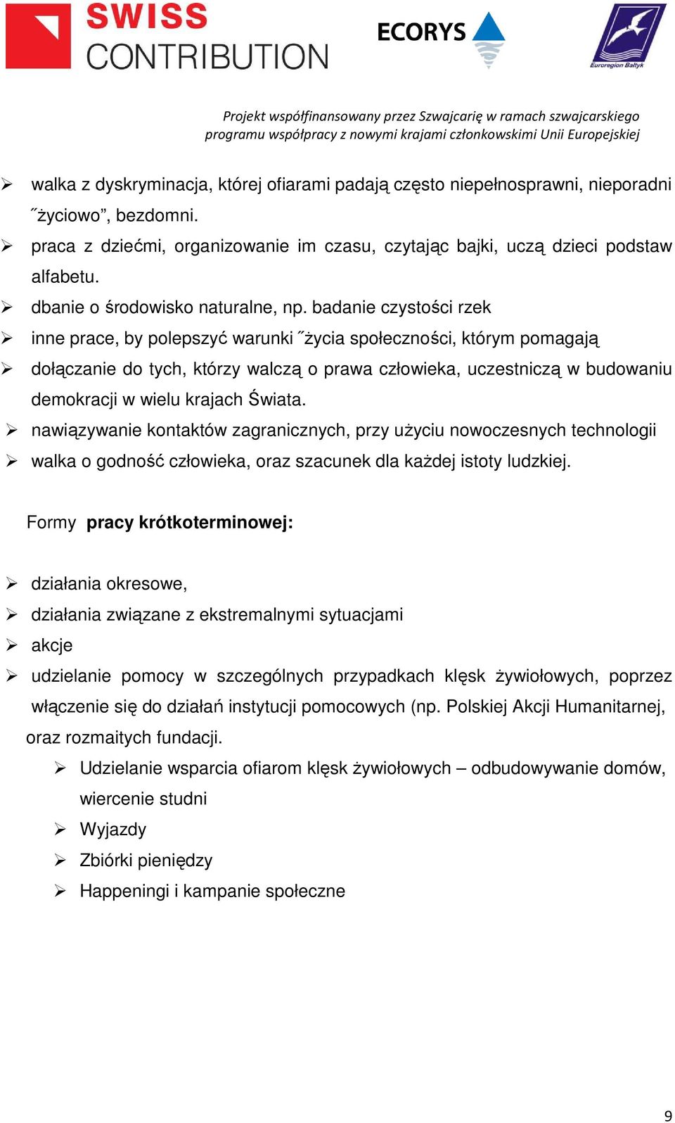 badanie czystości rzek inne prace, by polepszyć warunki życia społeczności, którym pomagają dołączanie do tych, którzy walczą o prawa człowieka, uczestniczą w budowaniu demokracji w wielu krajach