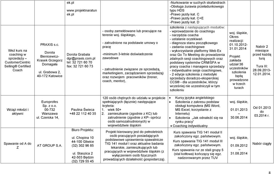 pl tel: 32 721 60 70 fax: 32 721 60 73 - osoby zameldowane lub pracujące na terenie go, - zatrudnione na podstawie umowy o pracę -minimum 3-letnie doświadczenie zawodowe - zatrudnienie związane ze