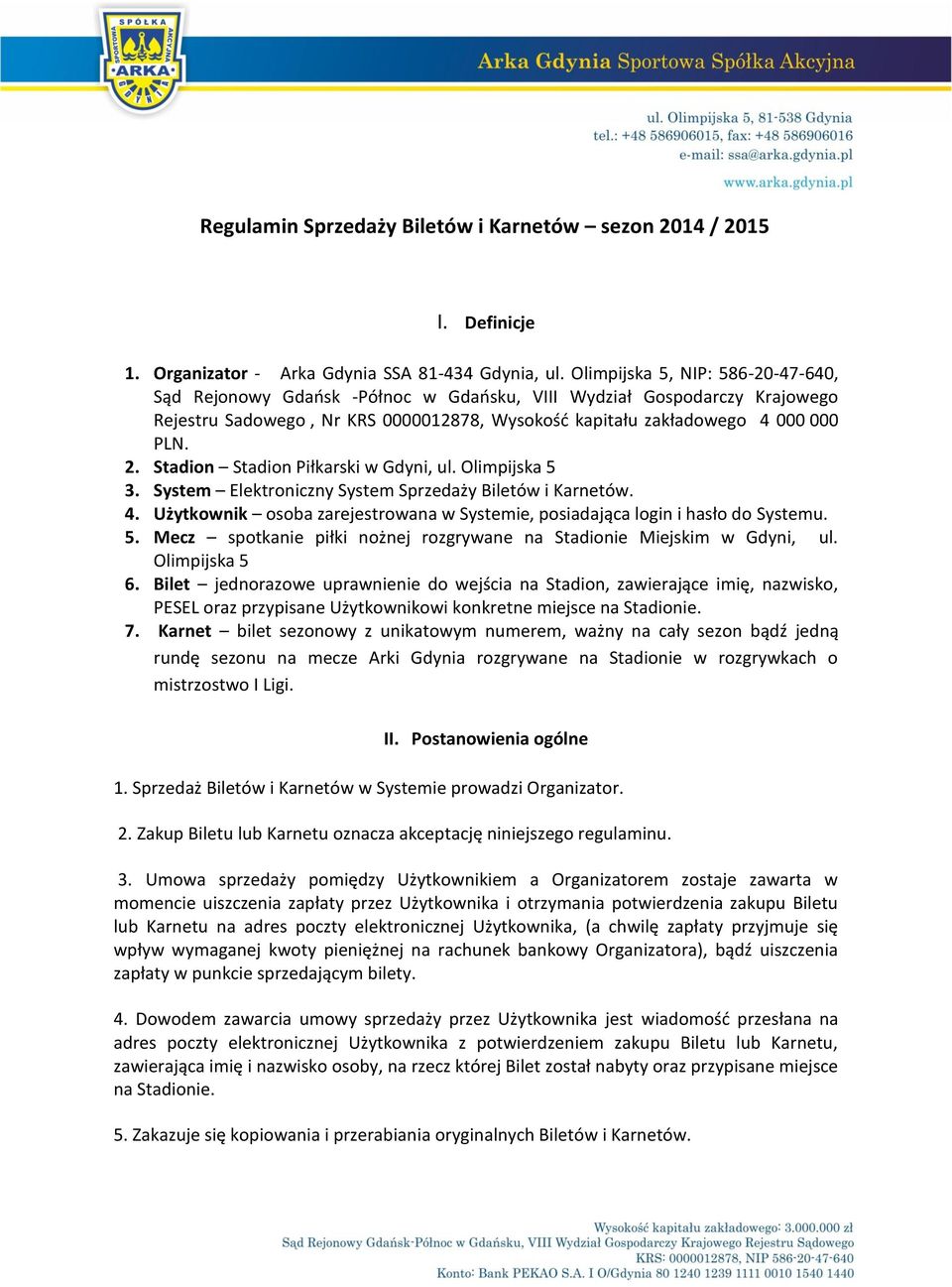 Stadion Stadion Piłkarski w Gdyni, ul. Olimpijska 5 3. System Elektroniczny System Sprzedaży Biletów i Karnetów. 4. Użytkownik osoba zarejestrowana w Systemie, posiadająca login i hasło do Systemu. 5. Mecz spotkanie piłki nożnej rozgrywane na Stadionie Miejskim w Gdyni, ul.