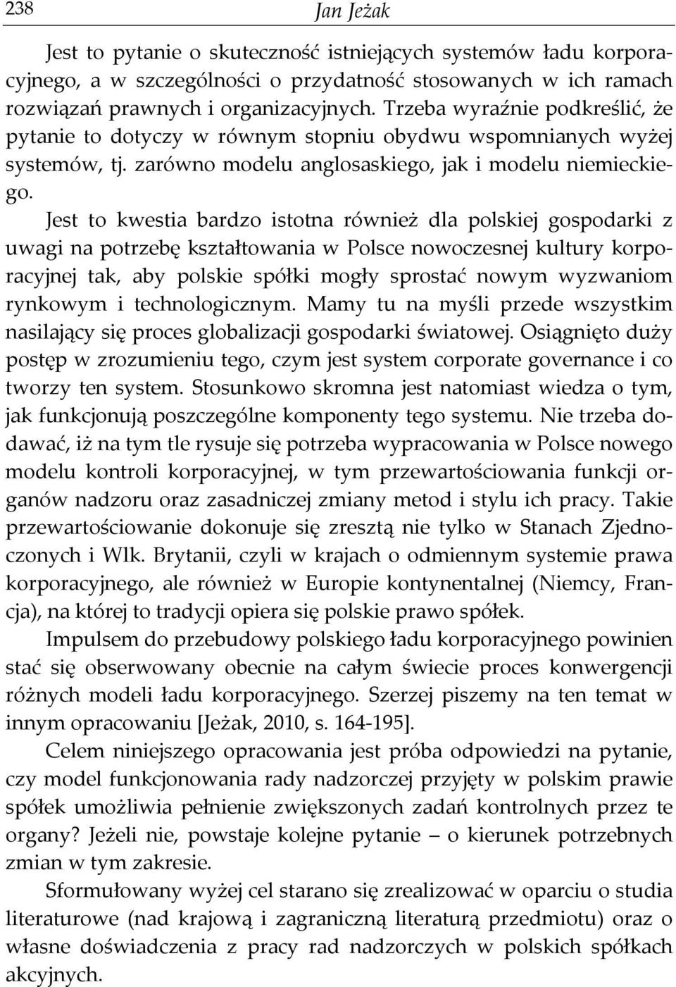 Jest to kwestia bardzo istotna również dla polskiej gospodarki z uwagi na potrzebę kształtowania w Polsce nowoczesnej kultury korporacyjnej tak, aby polskie spółki mogły sprostać nowym wyzwaniom