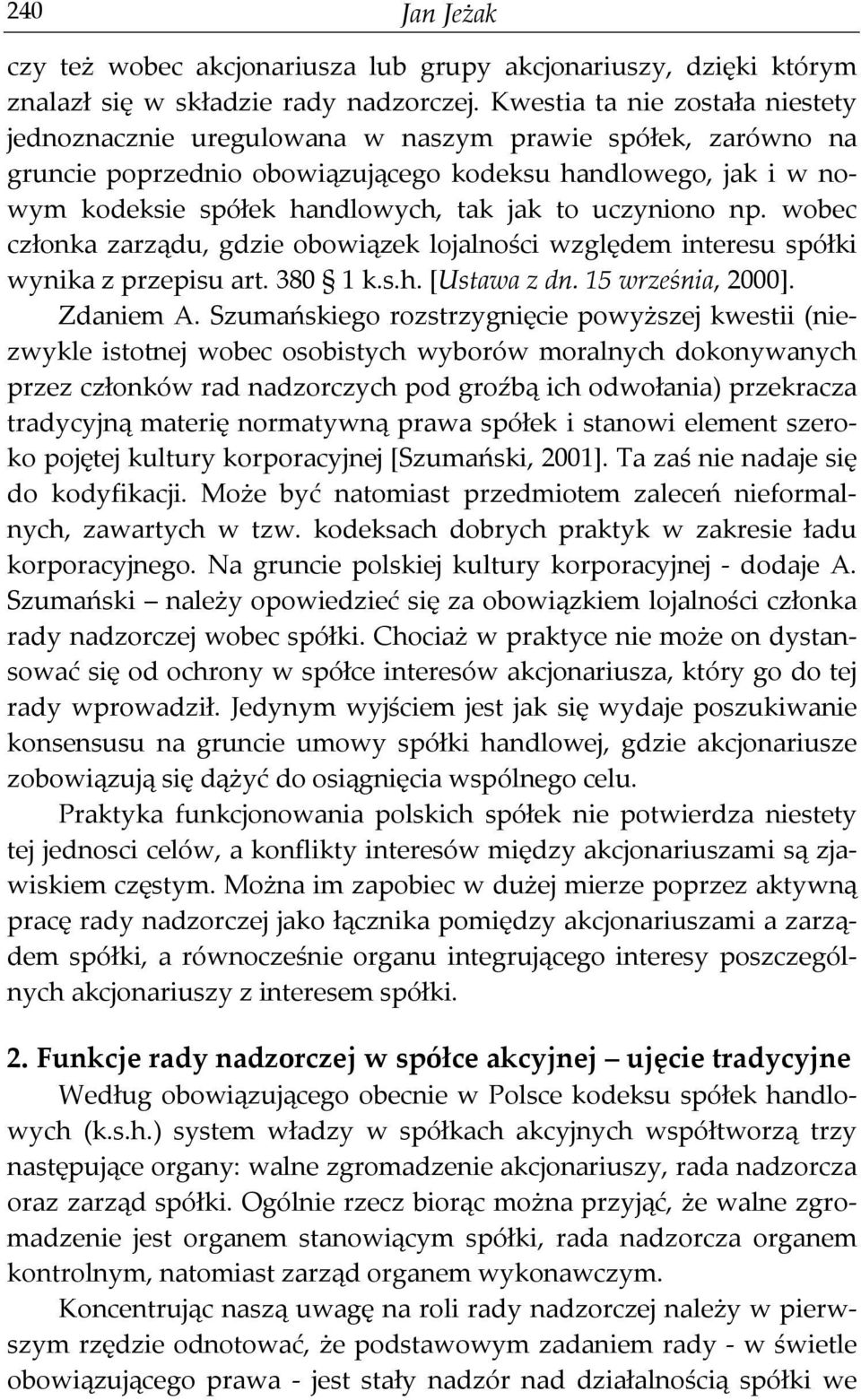 uczyniono np. wobec członka zarządu, gdzie obowiązek lojalności względem interesu spółki wynika z przepisu art. 380 1 k.s.h. [Ustawa z dn. 15 września, 2000]. Zdaniem A.