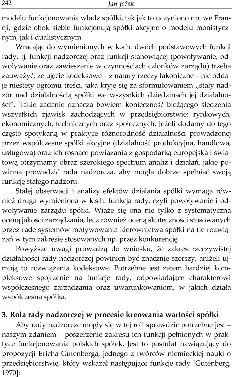 funkcji nadzorczej oraz funkcji stanowiącej (powoływanie, odwoływanie oraz zawieszanie w czynnościach członków zarządu) trzeba zauważyć, że ujęcie kodeksowe z natury rzeczy lakoniczne nie oddaje